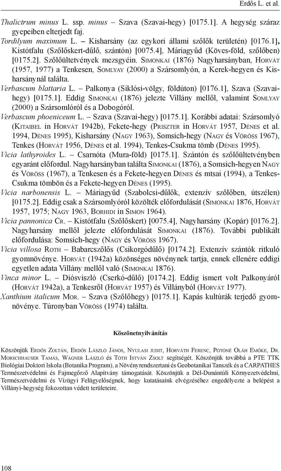 Si m o n k a i (1876) Nagyharsányban, Ho rv á t (1957, 1977) a Tenkesen, So m lyay (2000) a Szársomlyón, a Kerek-hegyen és Kisharsánynál találta. Verbascum blattaria L.