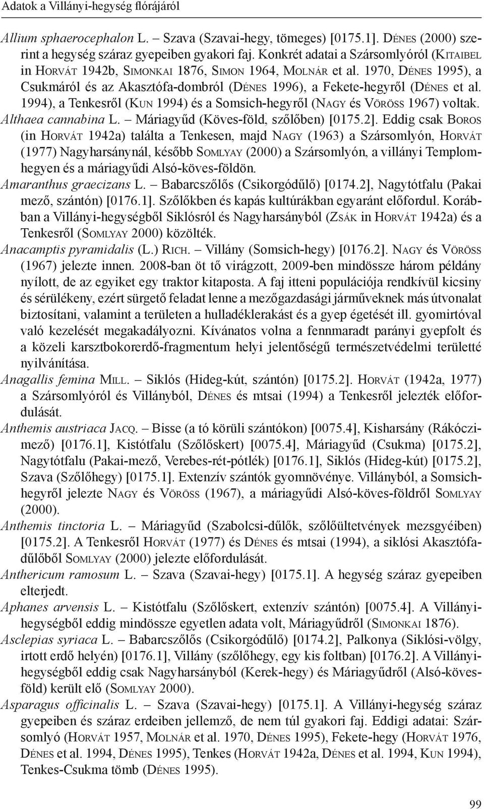 1970, Dé n e s 1995), a Csukmáról és az Akasztófa-dombról (Dé n e s 1996), a Fekete-hegyről (Dé n e s et al. 1994), a Tenkesről (Ku n 1994) és a Somsich-hegyről (Na g y és Vö r ö s s 1967) voltak.
