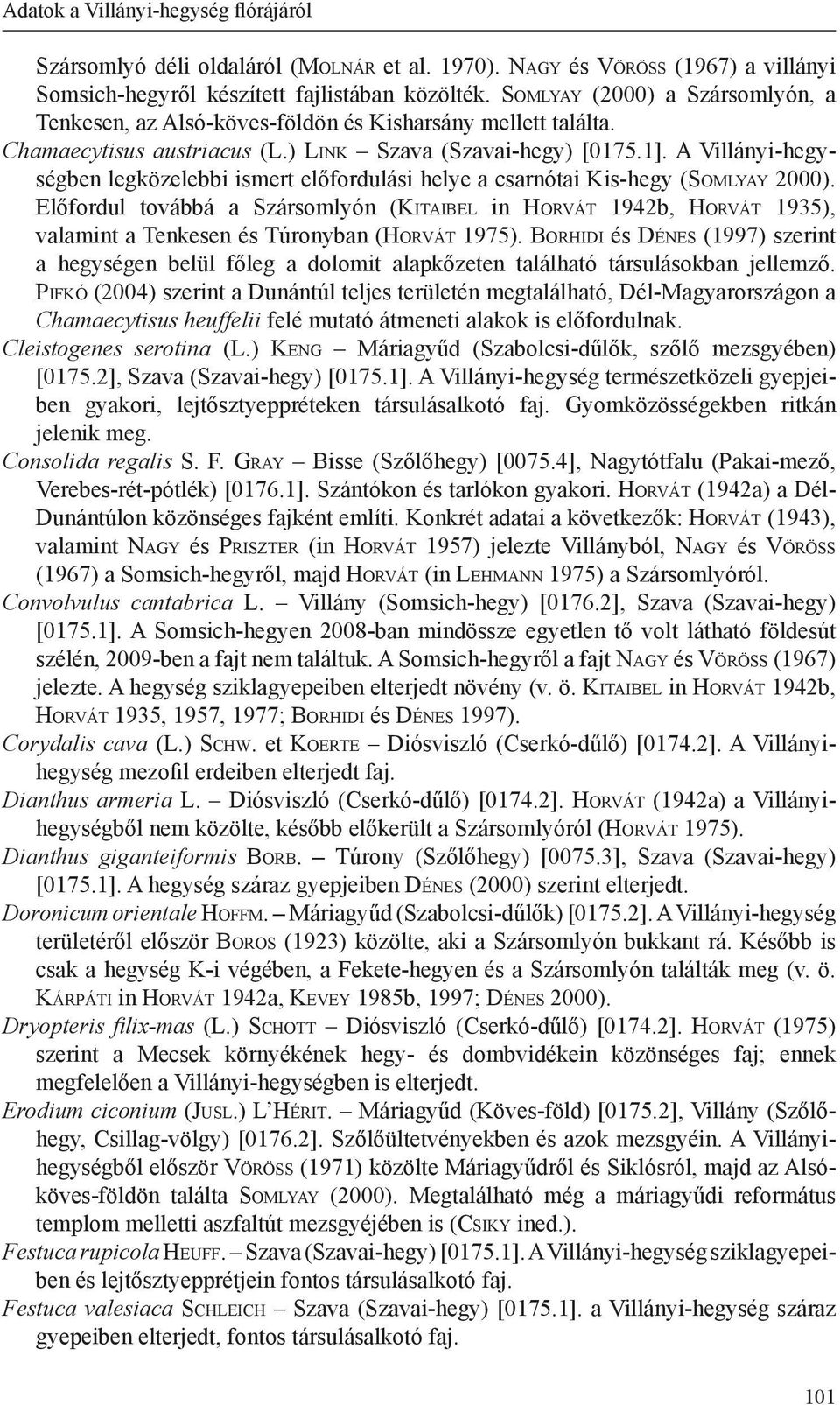 A Villányi-hegységben legközelebbi ismert előfordulási helye a csarnótai Kis-hegy (So m lyay 2000).