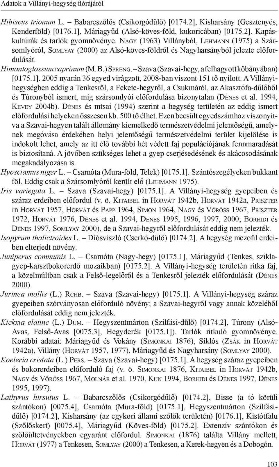 Szava (Szavai-hegy, a felhagyott kőbányában) [0175.1]. 2005 nyarán 36 egyed virágzott, 2008-ban viszont 151 tő nyílott.