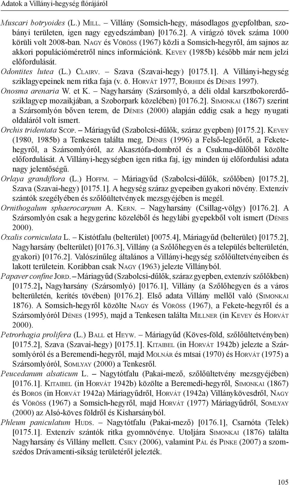 Ke v e y (1985b) később már nem jelzi előfordulását. Odontites lutea (L.) Cl a i rv. Szava (Szavai-hegy) [0175.1]. A Villányi-hegység sziklagyepeinek nem ritka faja (v. ö.