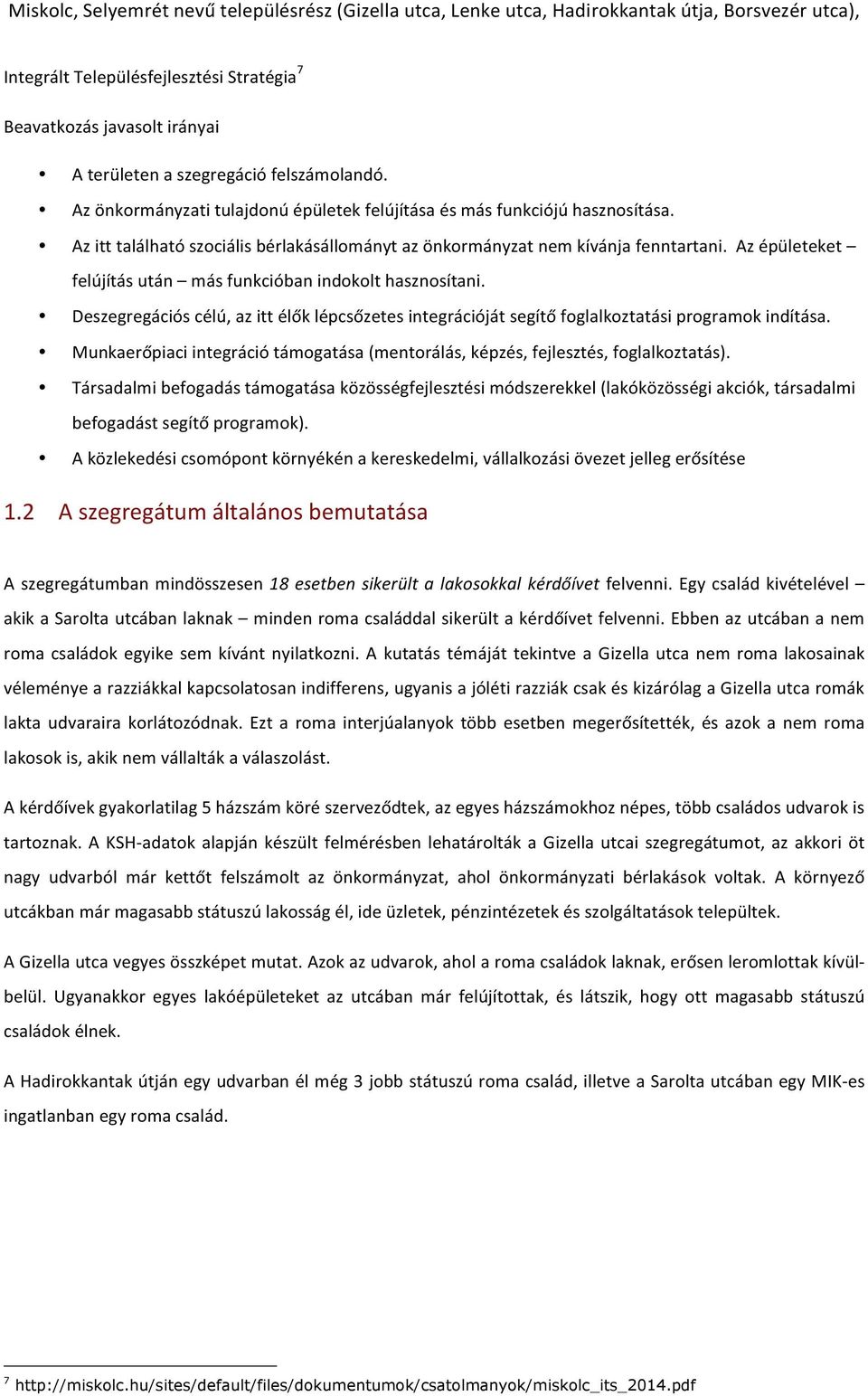 Deszegregációs célú, az itt élők lépcsőzetes integrációját segítő foglalkoztatási programok indítása. Munkaerőpiaci integráció támogatása (mentorálás, képzés, fejlesztés, foglalkoztatás).