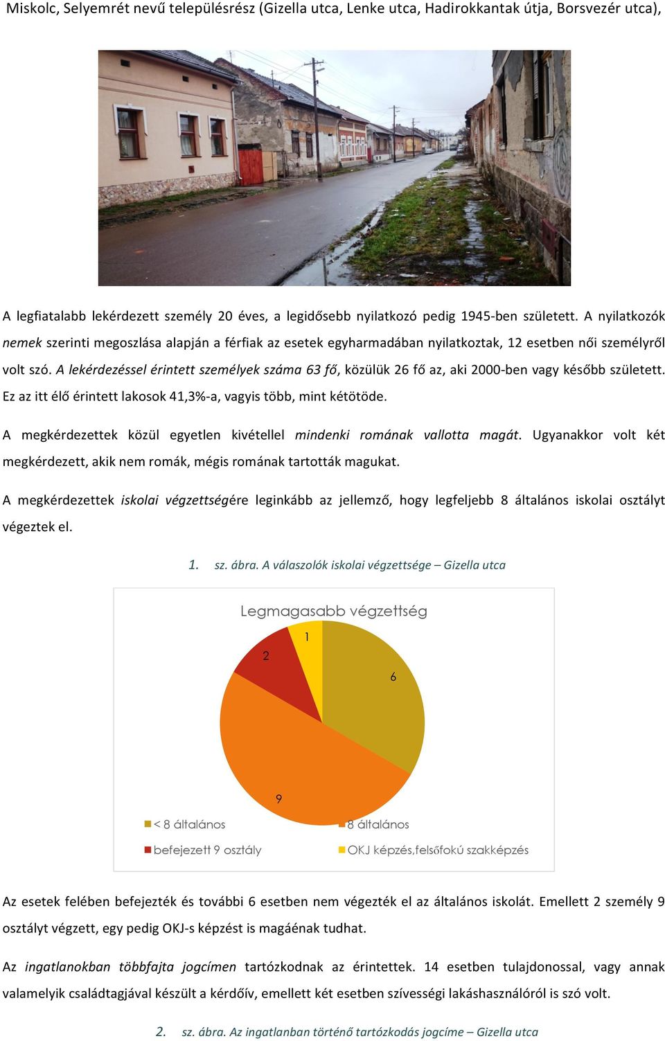 A lekérdezéssel érintett személyek száma 63 fő, közülük 6 fő az, aki 000ben vagy később született. Ez az itt élő érintett lakosok 41,3%a, vagyis több, mint kétötöde.