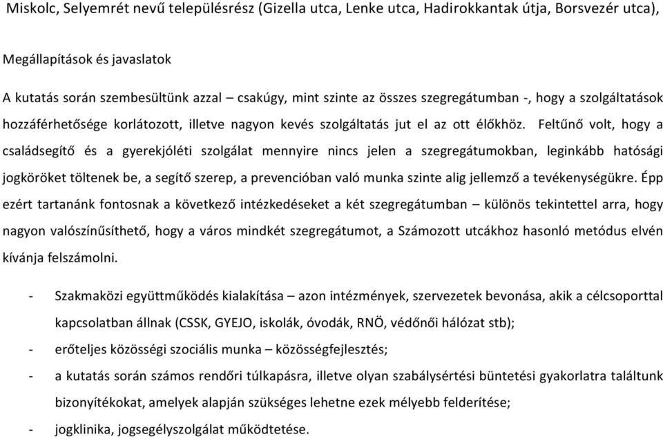 Feltűnő volt, hogy a családsegítő és a gyerekjóléti szolgálat mennyire nincs jelen a szegregátumokban, leginkább hatósági jogköröket töltenek be, a segítő szerep, a prevencióban való munka szinte