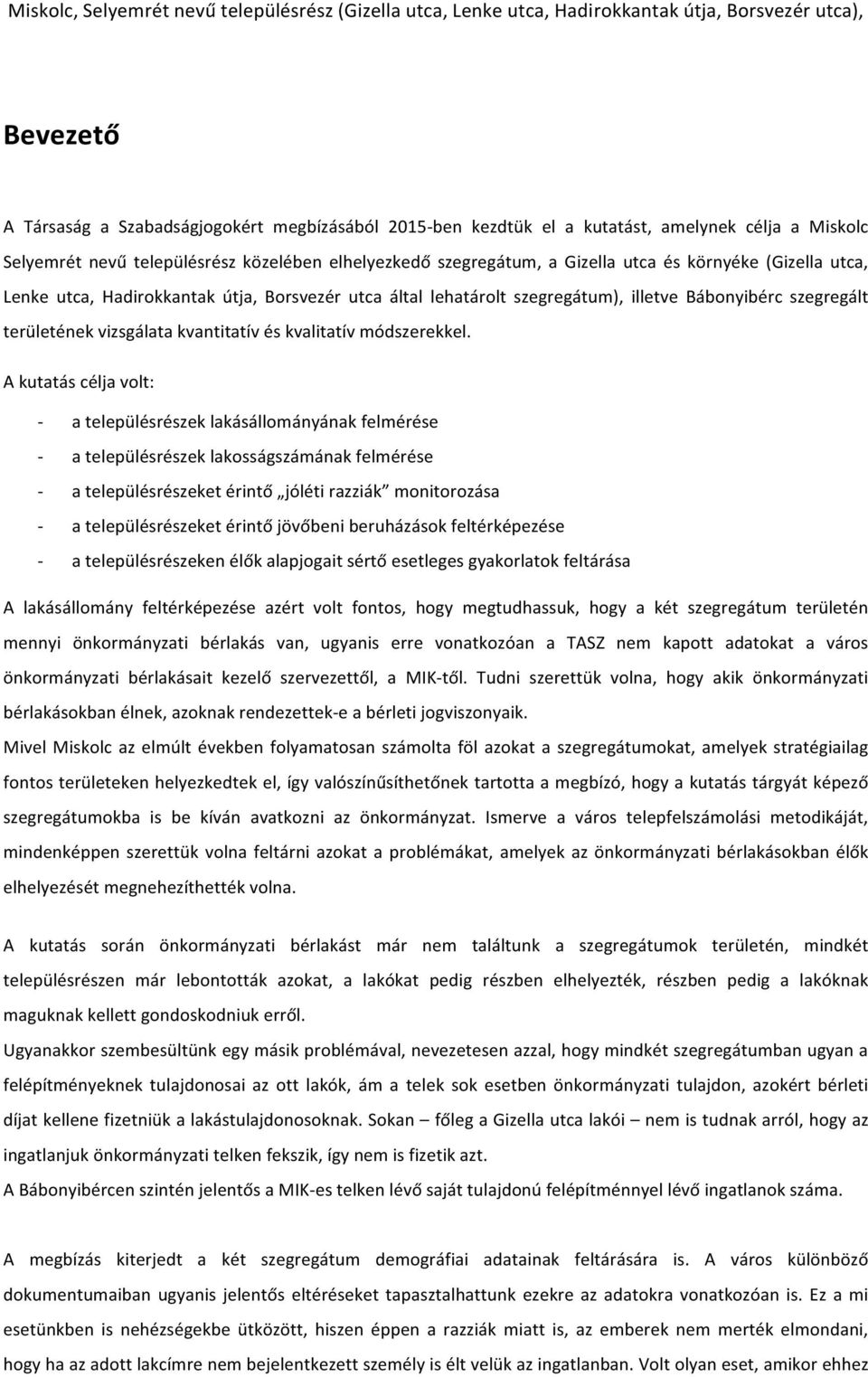 A kutatás célja volt: a településrészek lakásállományának felmérése a településrészek lakosságszámának felmérése a településrészeket érintő jóléti razziák monitorozása a településrészeket érintő