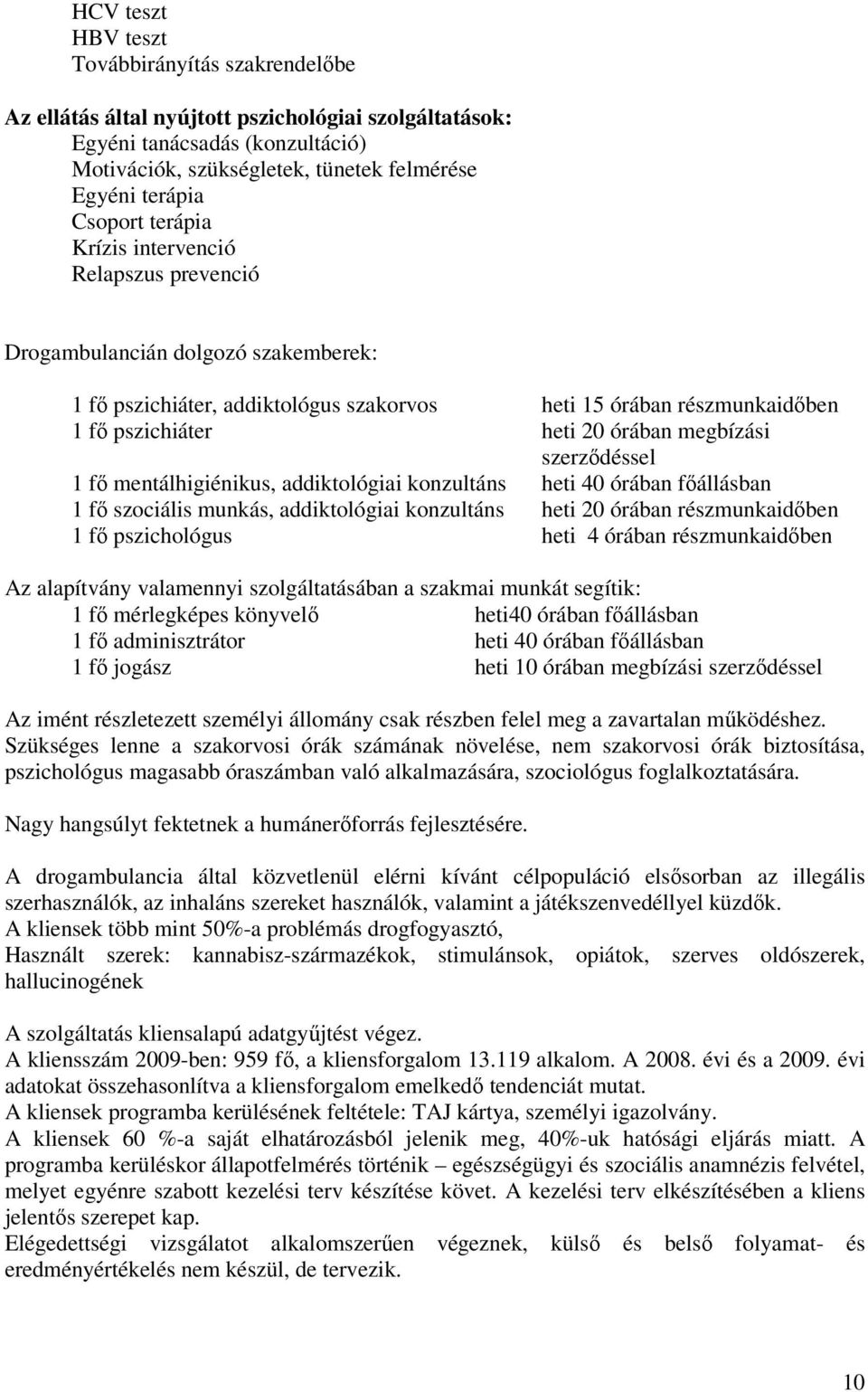 megbízási szerződéssel 1 fő mentálhigiénikus, addiktológiai konzultáns heti 40 órában főállásban 1 fő szociális munkás, addiktológiai konzultáns heti 20 órában részmunkaidőben 1 fő pszichológus heti