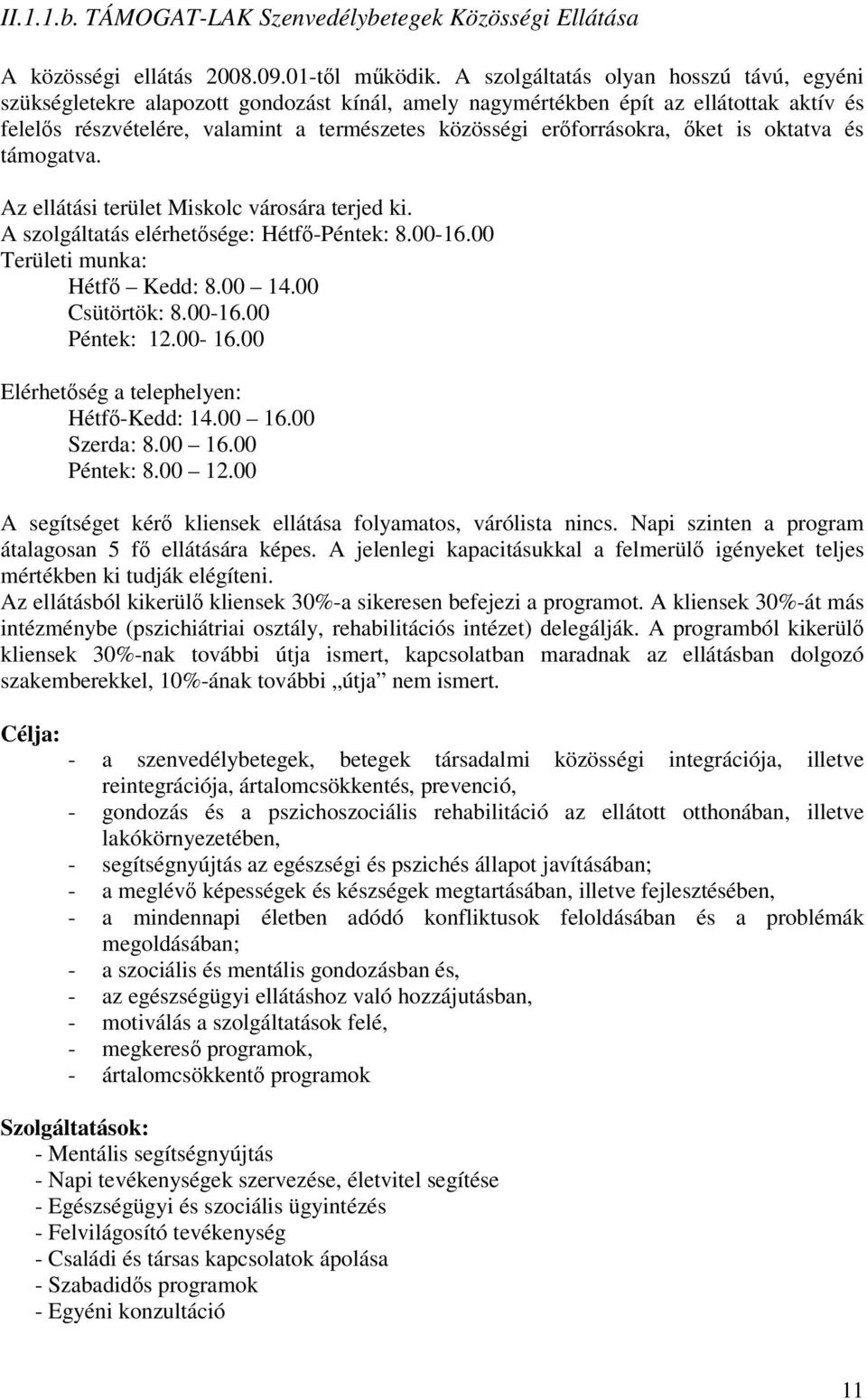 erőforrásokra, őket is oktatva és támogatva. Az ellátási terület Miskolc városára terjed ki. A szolgáltatás elérhetősége: Hétfő-Péntek: 8.00-16.00 Területi munka: Hétfő Kedd: 8.00 14.00 Csütörtök: 8.