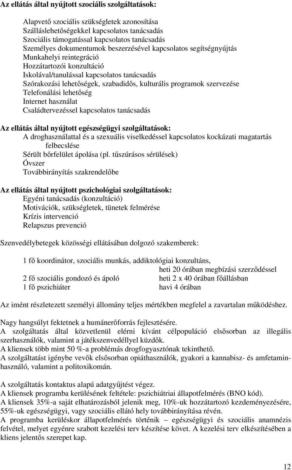 programok szervezése Telefonálási lehetőség Internet használat Családtervezéssel kapcsolatos tanácsadás Az ellátás által nyújtott egészségügyi szolgáltatások: A droghasználattal és a szexuális