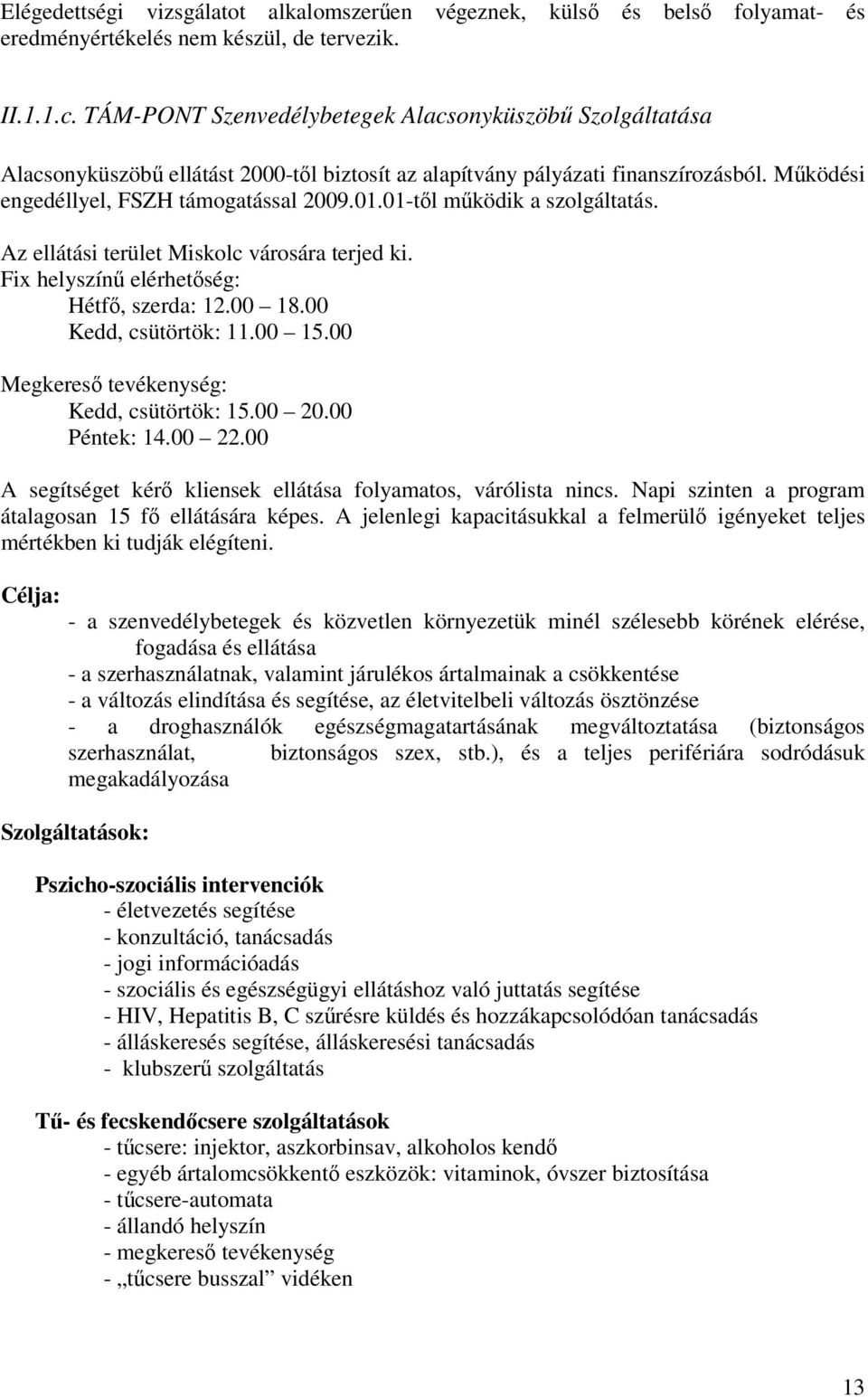 01-től működik a szolgáltatás. Az ellátási terület Miskolc városára terjed ki. Fix helyszínű elérhetőség: Hétfő, szerda: 12.00 18.00 Kedd, csütörtök: 11.00 15.