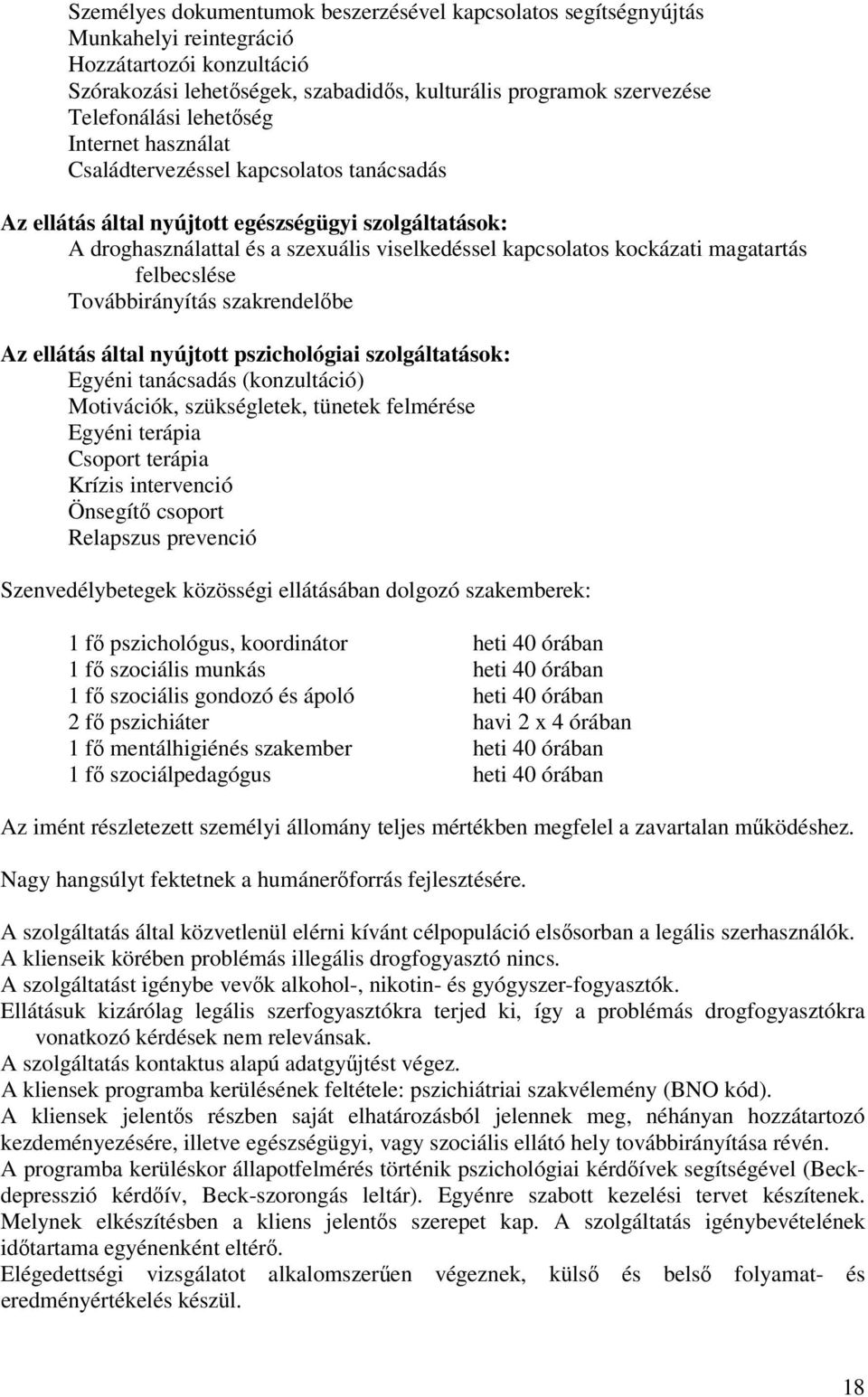 magatartás felbecslése Továbbirányítás szakrendelőbe Az ellátás által nyújtott pszichológiai szolgáltatások: Egyéni tanácsadás (konzultáció) Motivációk, szükségletek, tünetek felmérése Egyéni terápia