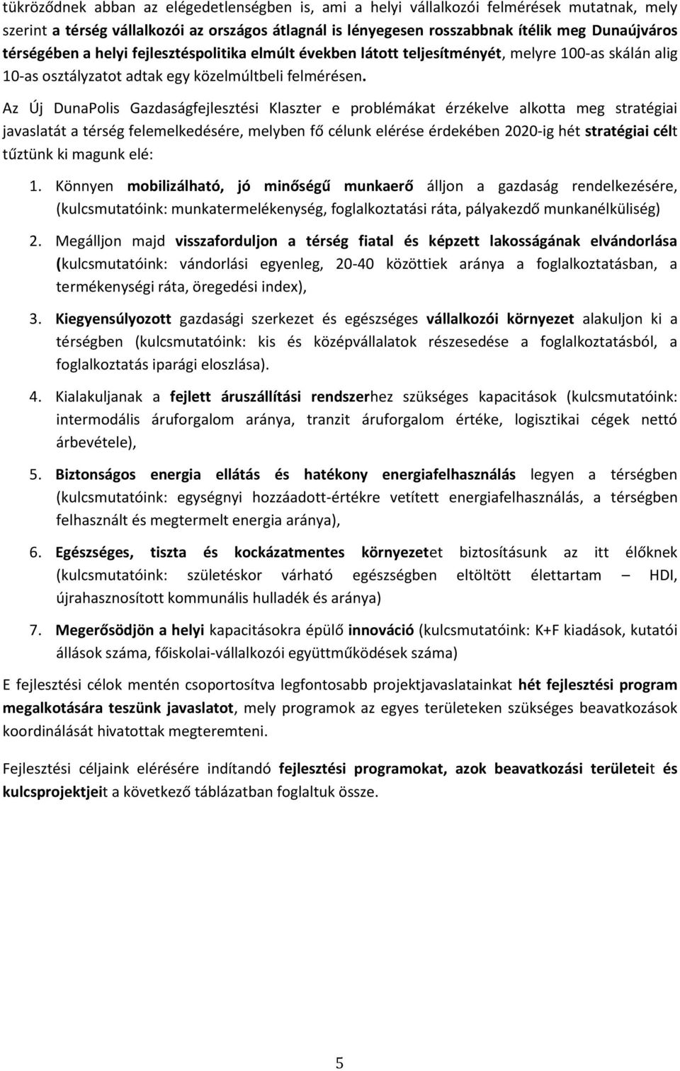 Az Új DunaPolis Gazdaságfejlesztési Klaszter e problémákat érzékelve alkotta meg stratégiai javaslatát a térség felemelkedésére, melyben fő célunk elérése érdekében 2020-ig hét stratégiai célt