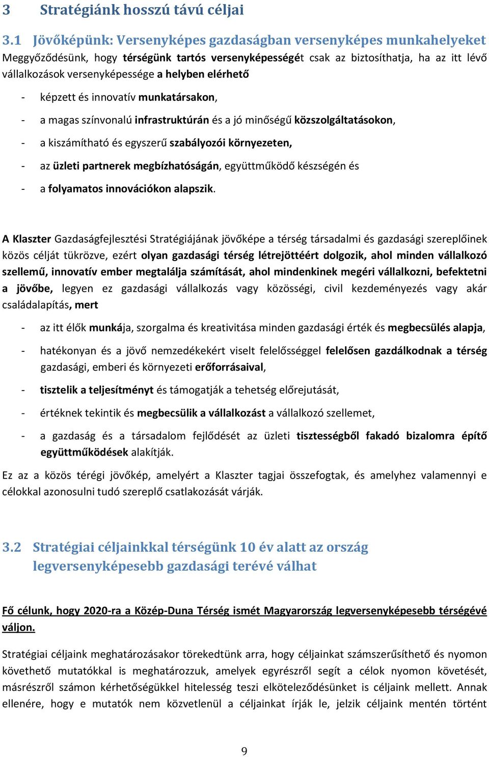 helyben elérhető - képzett és innovatív munkatársakon, - a magas színvonalú infrastruktúrán és a jó minőségű közszolgáltatásokon, - a kiszámítható és egyszerű szabályozói környezeten, - az üzleti