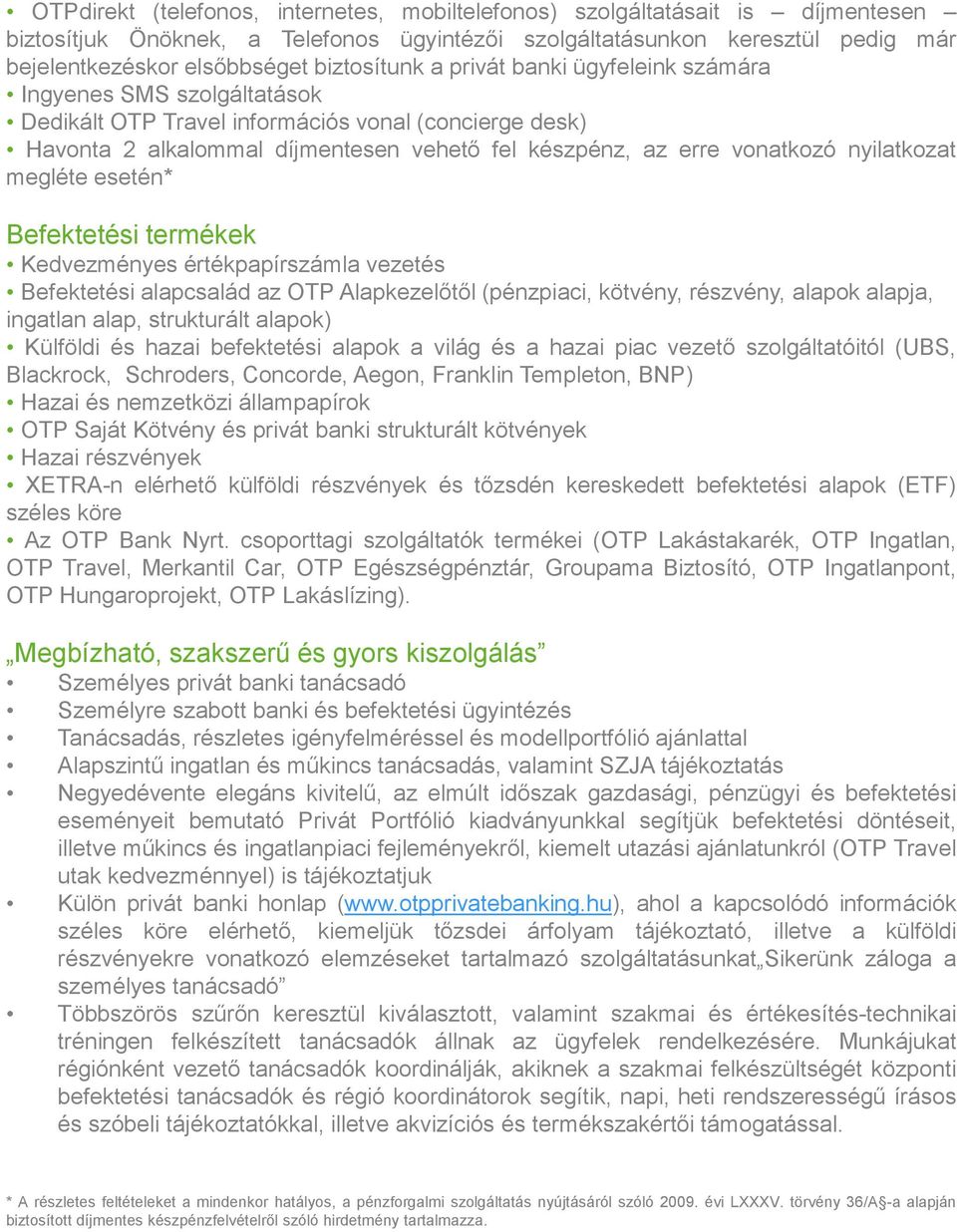 vonatkozó nyilatkozat megléte esetén* Befektetési termékek Kedvezményes értékpapírszámla vezetés Befektetési alapcsalád az OTP Alapkezelőtől (pénzpiaci, kötvény, részvény, alapok alapja, ingatlan