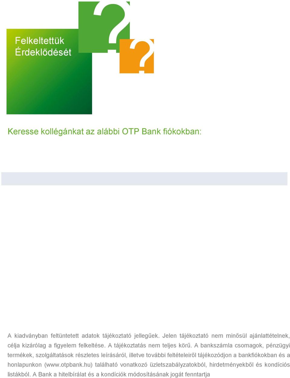 A bankszámla csomagok, pénzügyi termékek, szolgáltatások részletes leírásáról, illetve további feltételeiről tájékozódjon a bankfiókokban és a