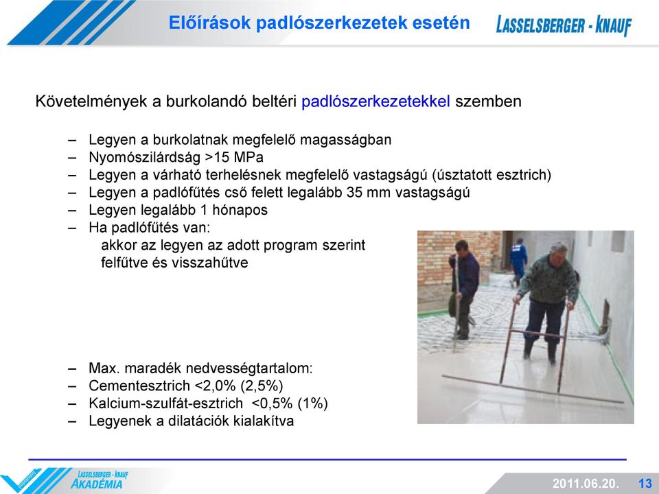 felett legalább 35 mm vastagságú Legyen legalább 1 hónapos Ha padlófűtés van: akkor az legyen az adott program szerint felfűtve és