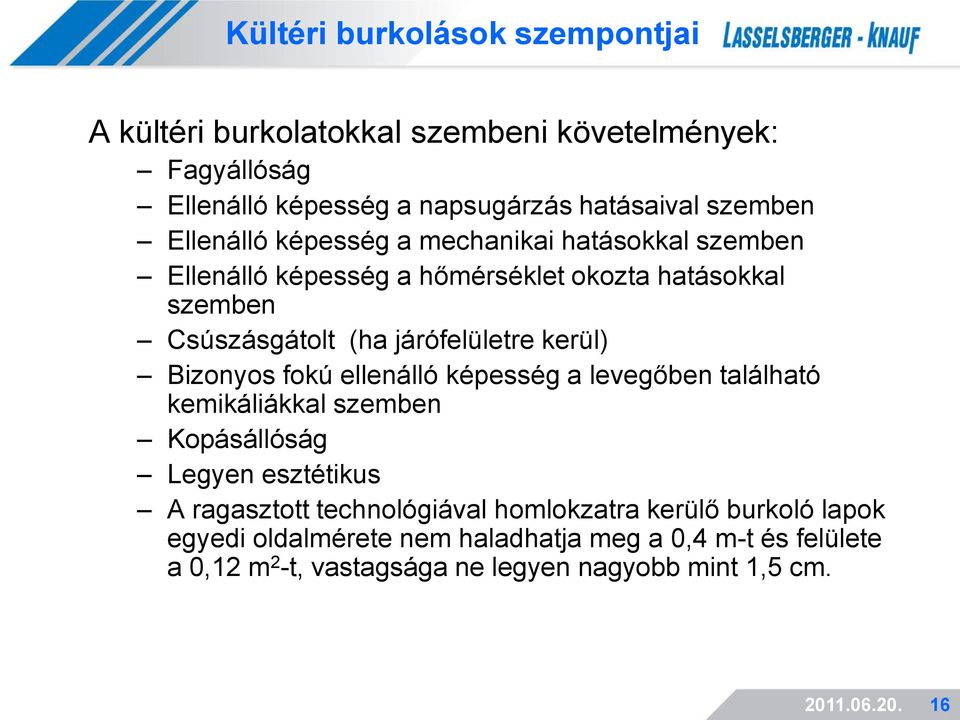 kerül) Bizonyos fokú ellenálló képesség a levegőben található kemikáliákkal szemben Kopásállóság Legyen esztétikus A ragasztott technológiával