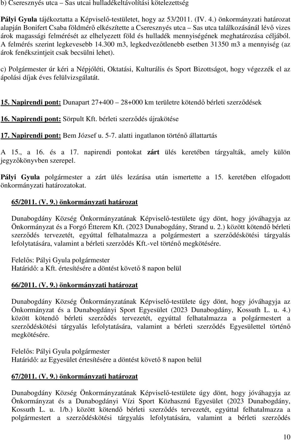 meghatározása céljából. A felmérés szerint legkevesebb 14.300 m3, legkedvezıtlenebb esetben 31350 m3 a mennyiség (az árok fenékszintjeit csak becsülni lehet).