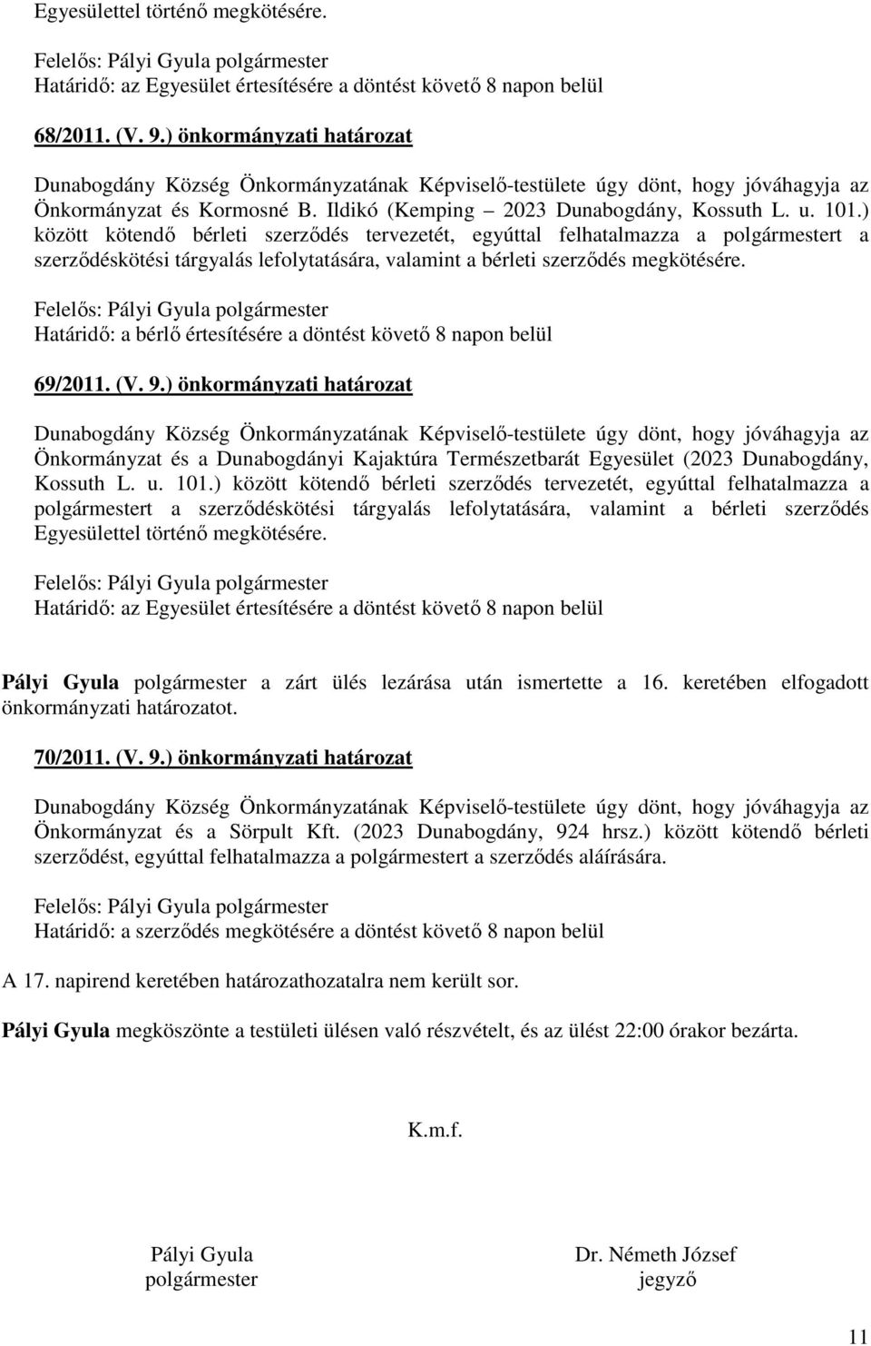 ) között kötendı bérleti szerzıdés tervezetét, egyúttal felhatalmazza a polgármestert a szerzıdéskötési tárgyalás lefolytatására, valamint a bérleti szerzıdés megkötésére.