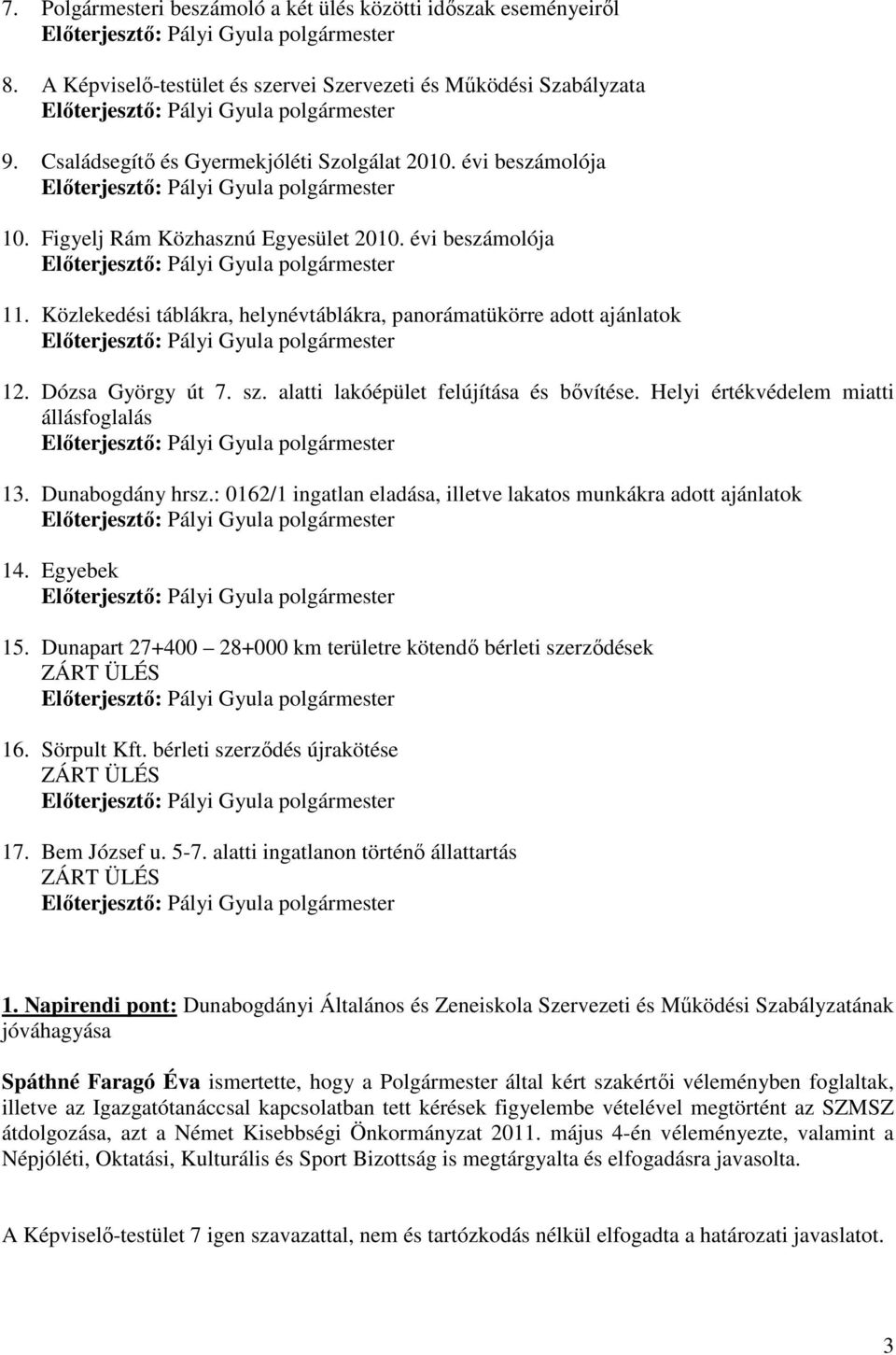 alatti lakóépület felújítása és bıvítése. Helyi értékvédelem miatti állásfoglalás 13. Dunabogdány hrsz.: 0162/1 ingatlan eladása, illetve lakatos munkákra adott ajánlatok 14. Egyebek 15.