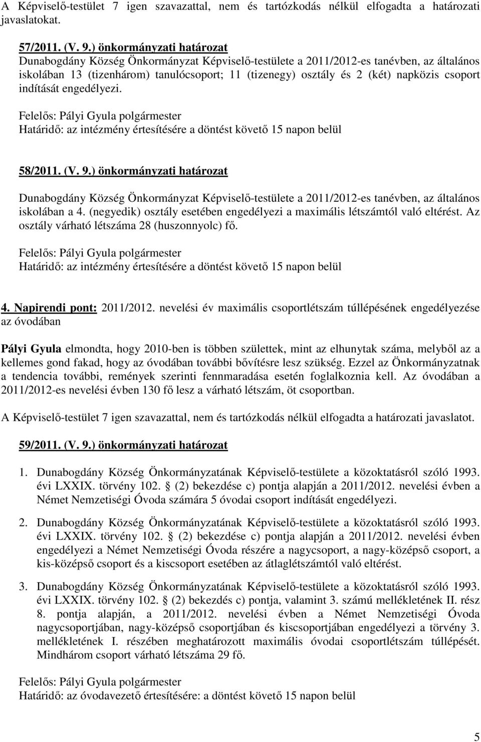 csoport indítását engedélyezi. Határidı: az intézmény értesítésére a döntést követı 15 napon belül 58/2011. (V. 9.