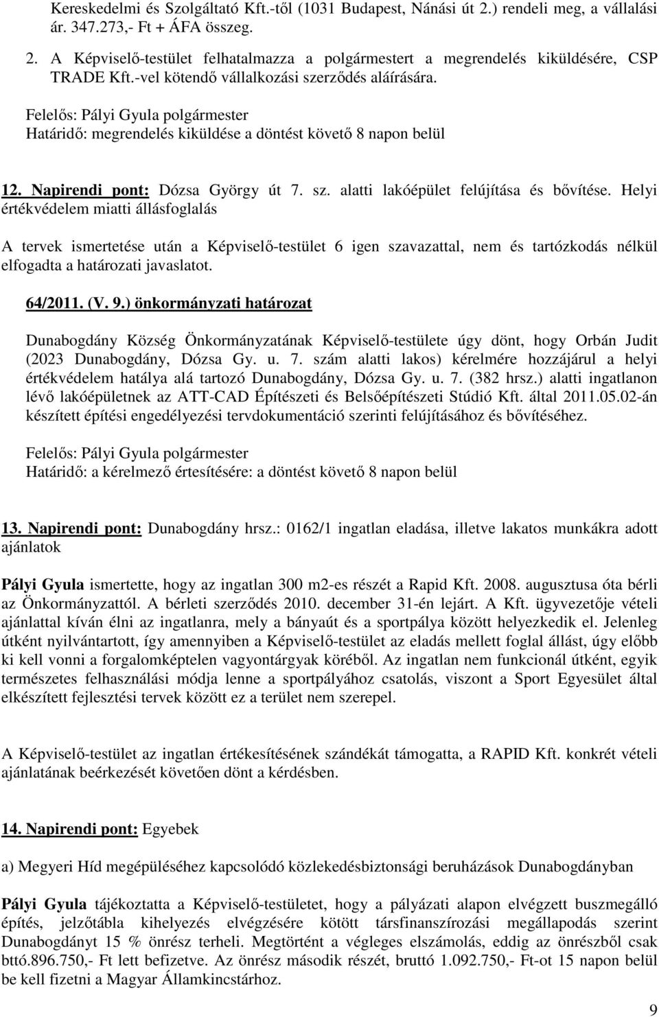 Helyi értékvédelem miatti állásfoglalás A tervek ismertetése után a Képviselı-testület 6 igen szavazattal, nem és tartózkodás nélkül elfogadta a határozati javaslatot. 64/2011. (V. 9.