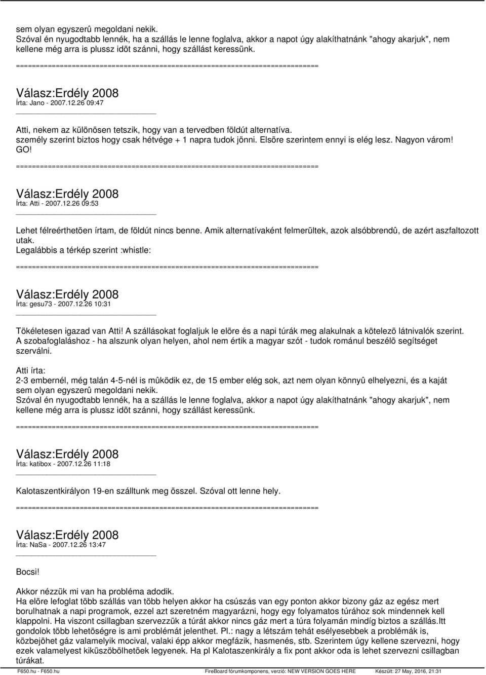 26 09:47 Atti, nekem az különösen tetszik, hogy van a tervedben földút alternatíva. személy szerint biztos hogy csak hétvége + 1 napra tudok jönni. Elsõre szerintem ennyi is elég lesz. Nagyon várom!