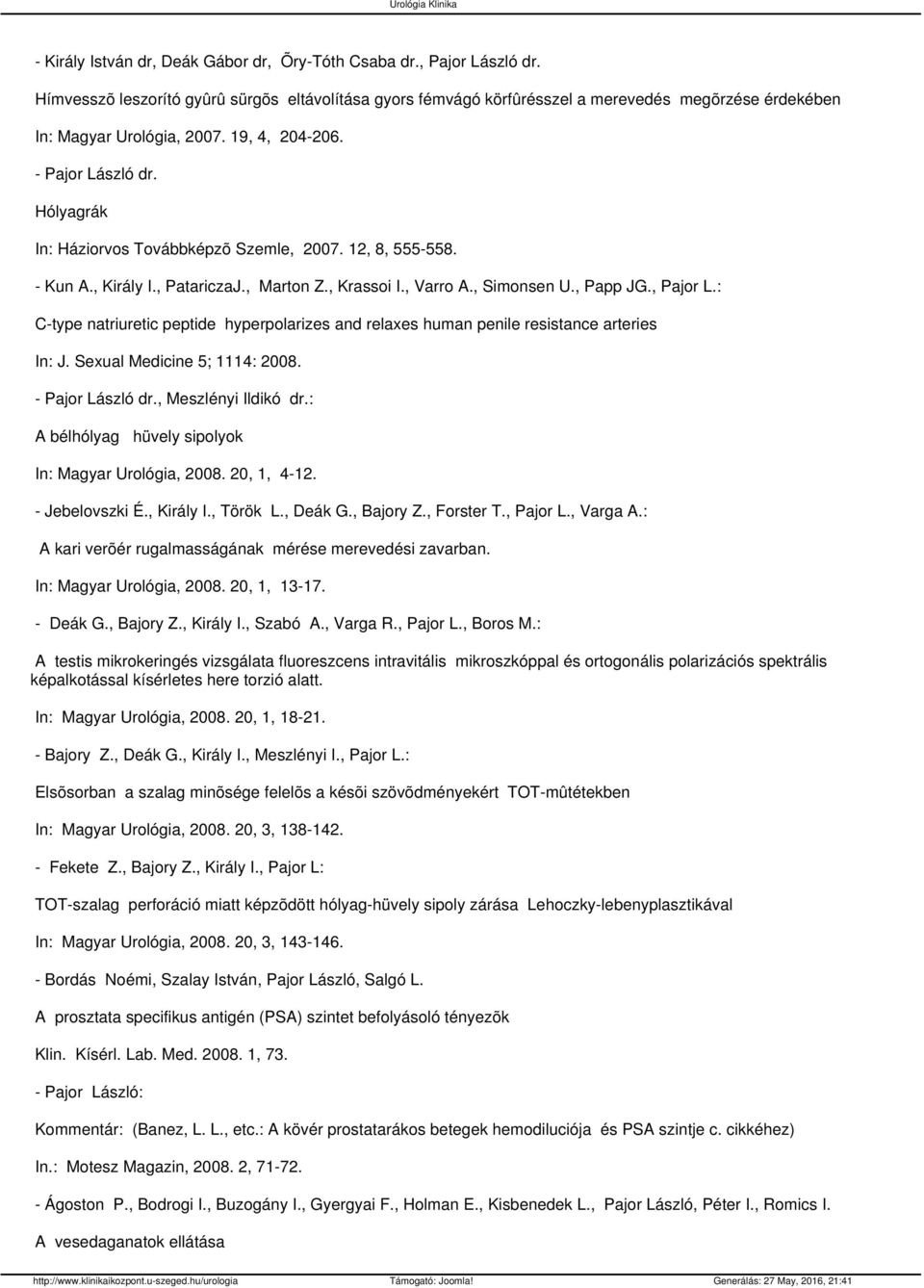 Hólyagrák In: Háziorvos Továbbképzõ Szemle, 2007. 12, 8, 555-558. - Kun A., Király I., PatariczaJ., Marton Z., Krassoi I., Varro A., Simonsen U., Papp JG., Pajor L.