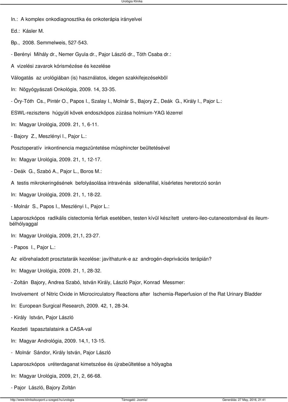 , Szalay I., Molnár S., Bajory Z., Deák G., Király I., Pajor L.: ESWL-rezisztens húgyúti kövek endoszkópos zúzása holmium-yag lézerrel In: Magyar Urológia, 2009. 21, 1, 6-11. - Bajory Z., Meszlényi I.