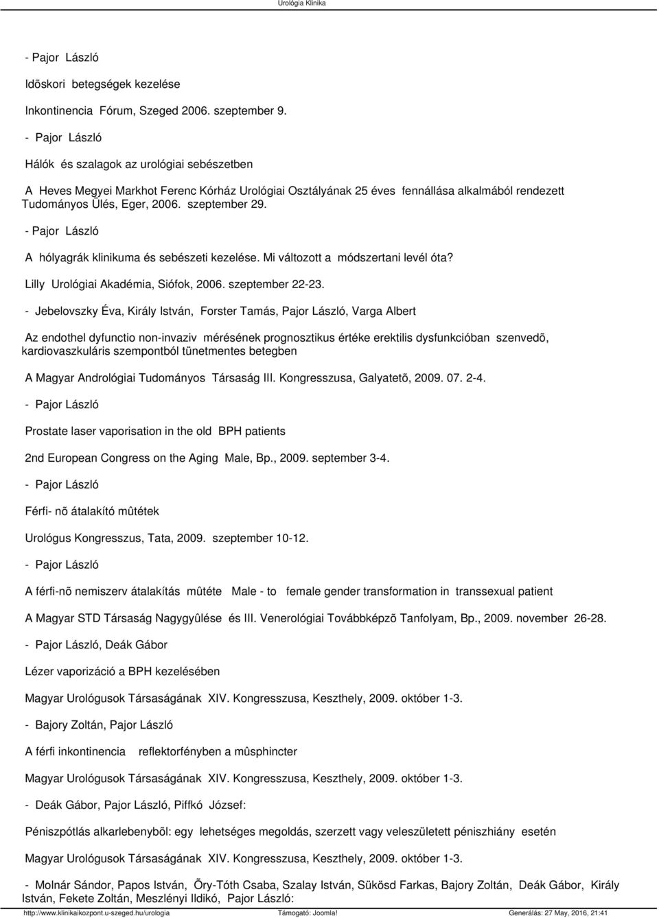 A hólyagrák klinikuma és sebészeti kezelése. Mi változott a módszertani levél óta? Lilly Urológiai Akadémia, Siófok, 2006. szeptember 22-23.