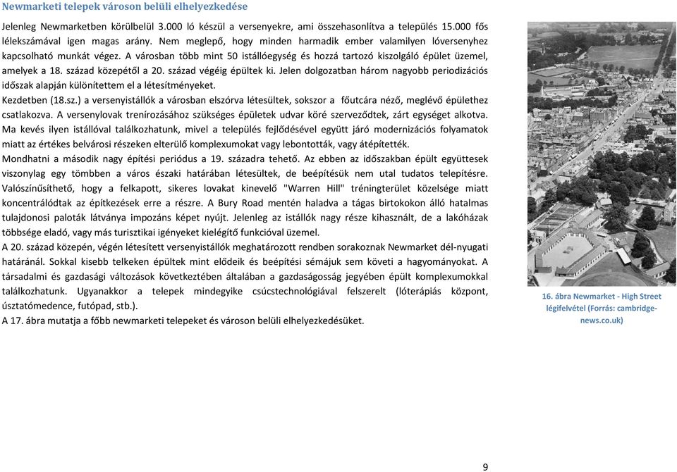 század közepétől a 20. század végéig épültek ki. Jelen dolgozatban három nagyobb periodizációs időszak alapján különítettem el a létesítményeket. Kezdetben (18.sz.) a versenyistállók a városban elszórva létesültek, sokszor a főutcára néző, meglévő épülethez csatlakozva.