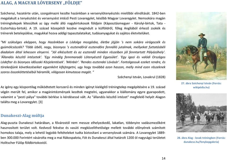 Nemsokára magán tréningtelepek létesültek az ügy mellé álló nagybirtokosok földjein (Káposztásmegyer - Károlyi-birtok, Tata - Eszterházy-birtok). A 19.