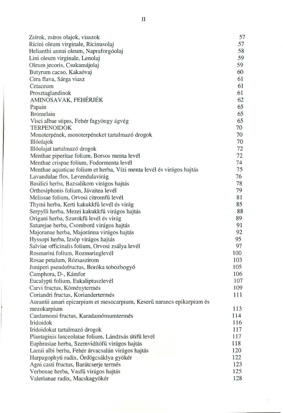 Illóolajat tartalmazó drogok Menthae piperitae folium, Borsos menta levél Menthae crispae folium, Fodormenta levu,; Menthae aquaticae folium et herba, Vízi menta levél és virágos hajtás Lavandulae