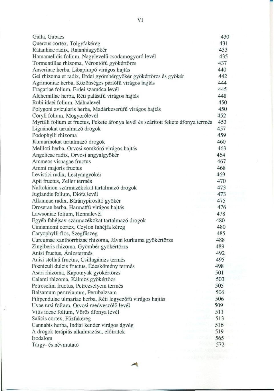 szamóca levél 445 Alchemillae herba, Réti palástfű virágos hajtás 448 Rubi idaei folium, Málnalevél 450 Polygoni avicularis herba, Madárkeserfifű virágos hajtás 450 Coryli folium, Mogyorólevél 452