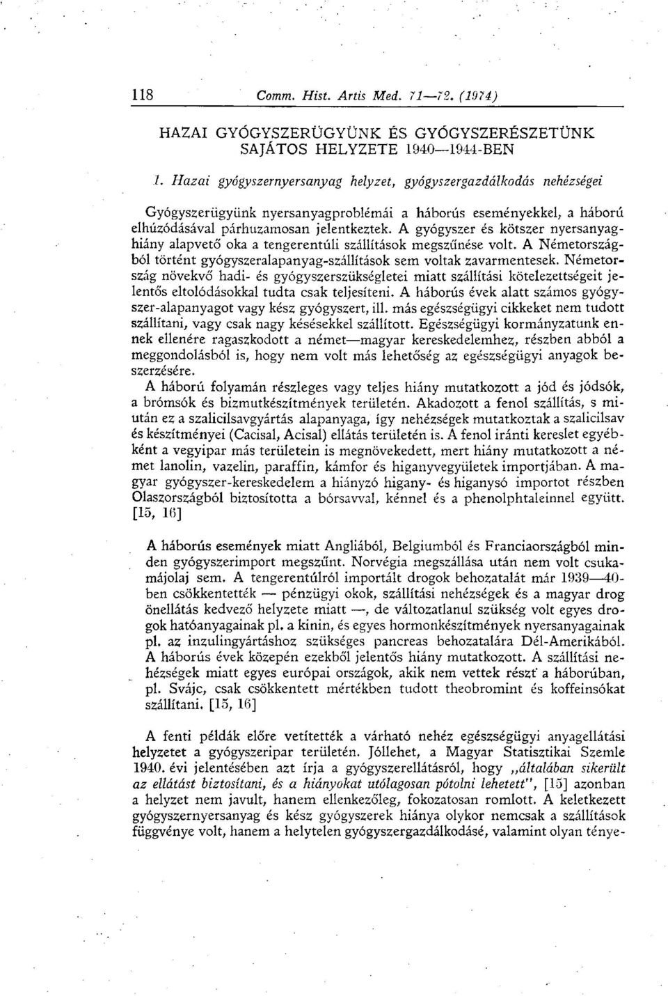 A gyógyszer és kötszer nyersanyaghiány alapvető oka a tengerentúli szállítások megszűnése volt. A Németországból történt gyógyszeralapanyag-szállítások sem voltak zavarmentesek.