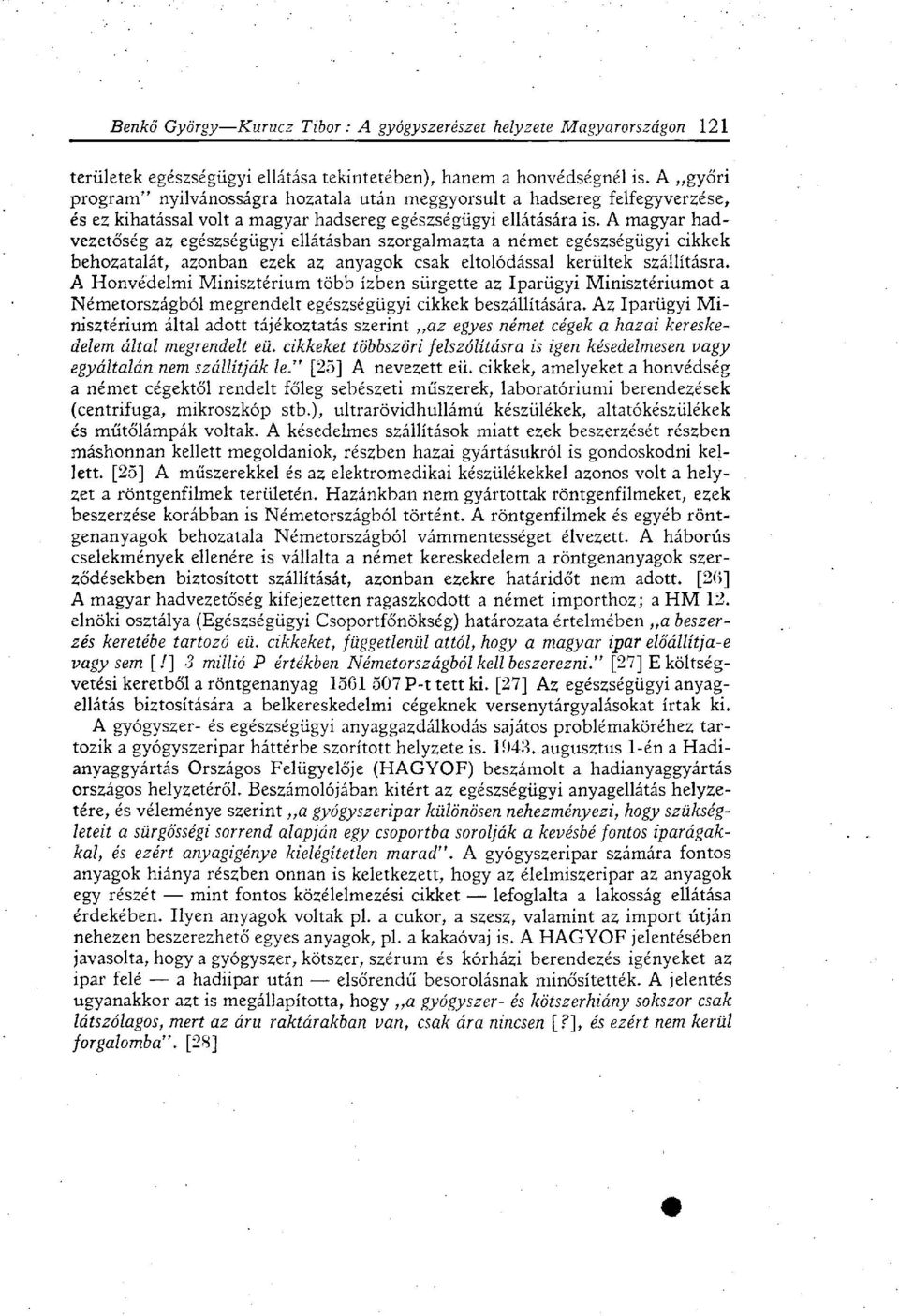 A magyar hadvezetőség az egészségügyi ellátásban szorgalmazta a német egészségügyi cikkek behozatalát, azonban ezek az anyagok csak eltolódással kerültek szállításra.