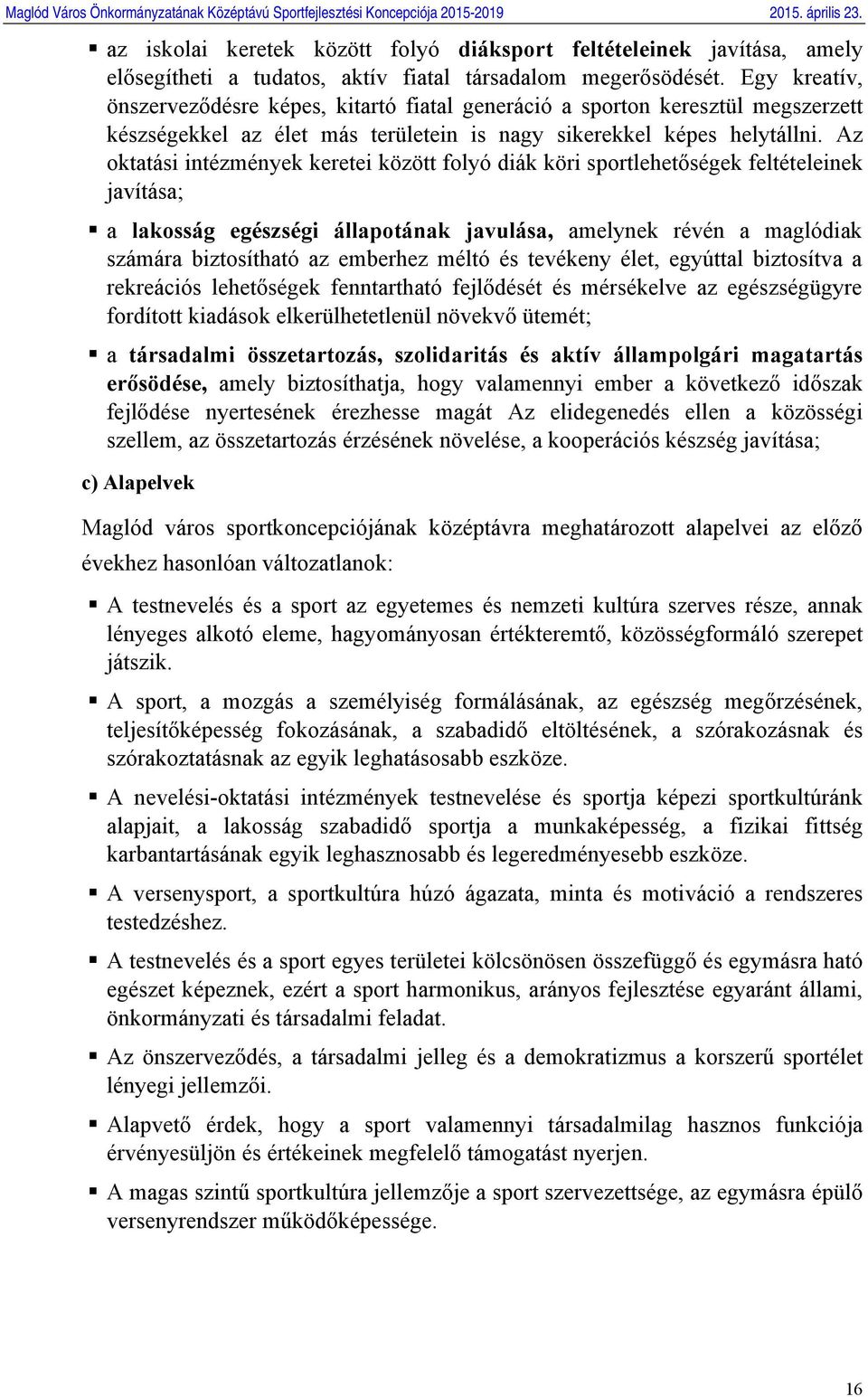 Az oktatási intézmények keretei között folyó diák köri sportlehetőségek feltételeinek javítása; a lakosság egészségi állapotának javulása, amelynek révén a maglódiak számára biztosítható az emberhez