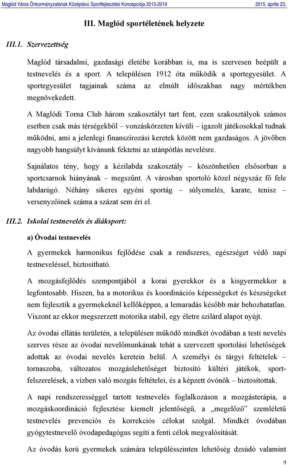 A Maglódi Torna Club három szakosztályt tart fent, ezen szakosztályok számos esetben csak más térségekből vonzáskörzeten kívüli igazolt játékosokkal tudnak működni, ami a jelenlegi finanszírozási