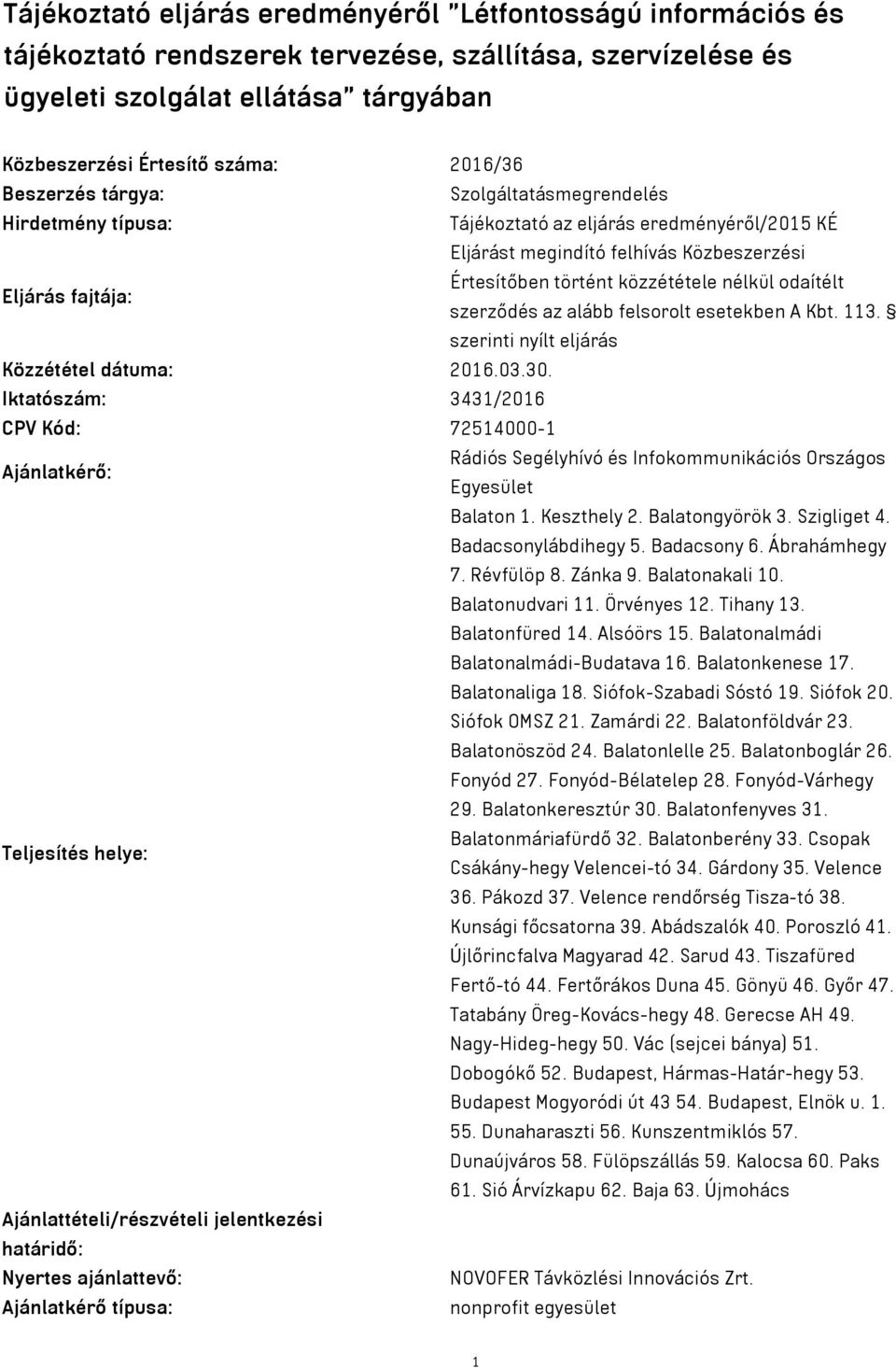 odaítélt Eljárás fajtája: szerződés az alább felsorolt esetekben A Kbt. 113. szerinti nyílt eljárás Közzététel dátuma: 2016.03.30.