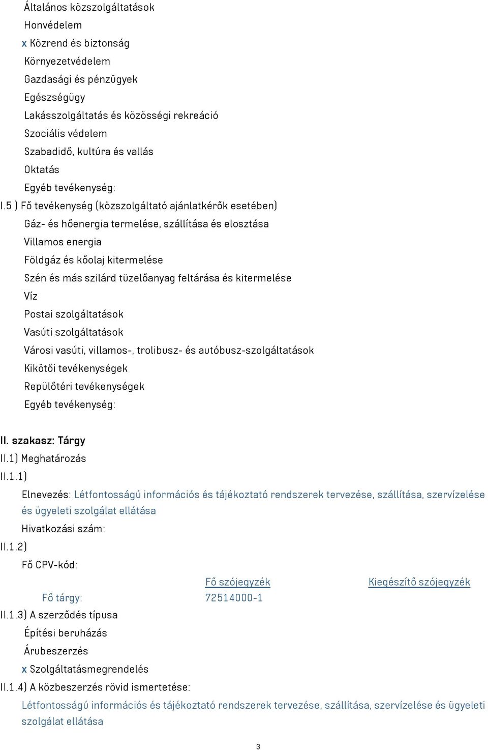 5 ) Fő tevékenység (közszolgáltató ajánlatkérők esetében) Gáz- és hőenergia termelése, szállítása és elosztása Villamos energia Földgáz és kőolaj kitermelése Szén és más szilárd tüzelőanyag feltárása