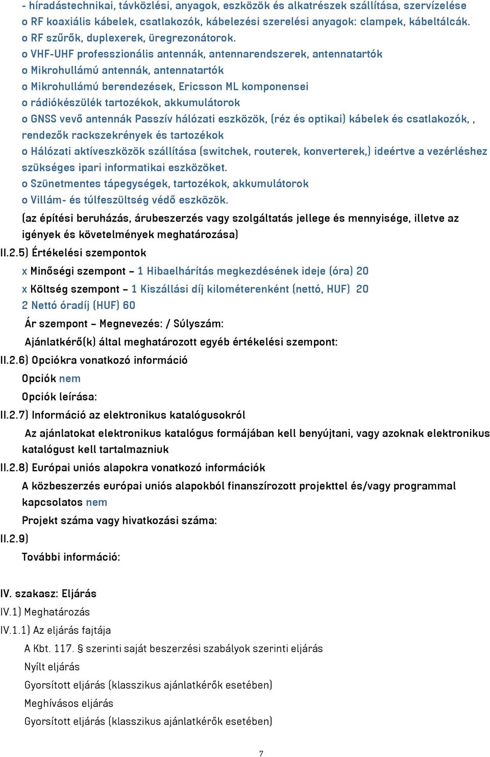 o VHF-UHF professzionális antennák, antennarendszerek, antennatartók o Mikrohullámú antennák, antennatartók o Mikrohullámú berendezések, Ericsson ML komponensei o rádiókészülék tartozékok,