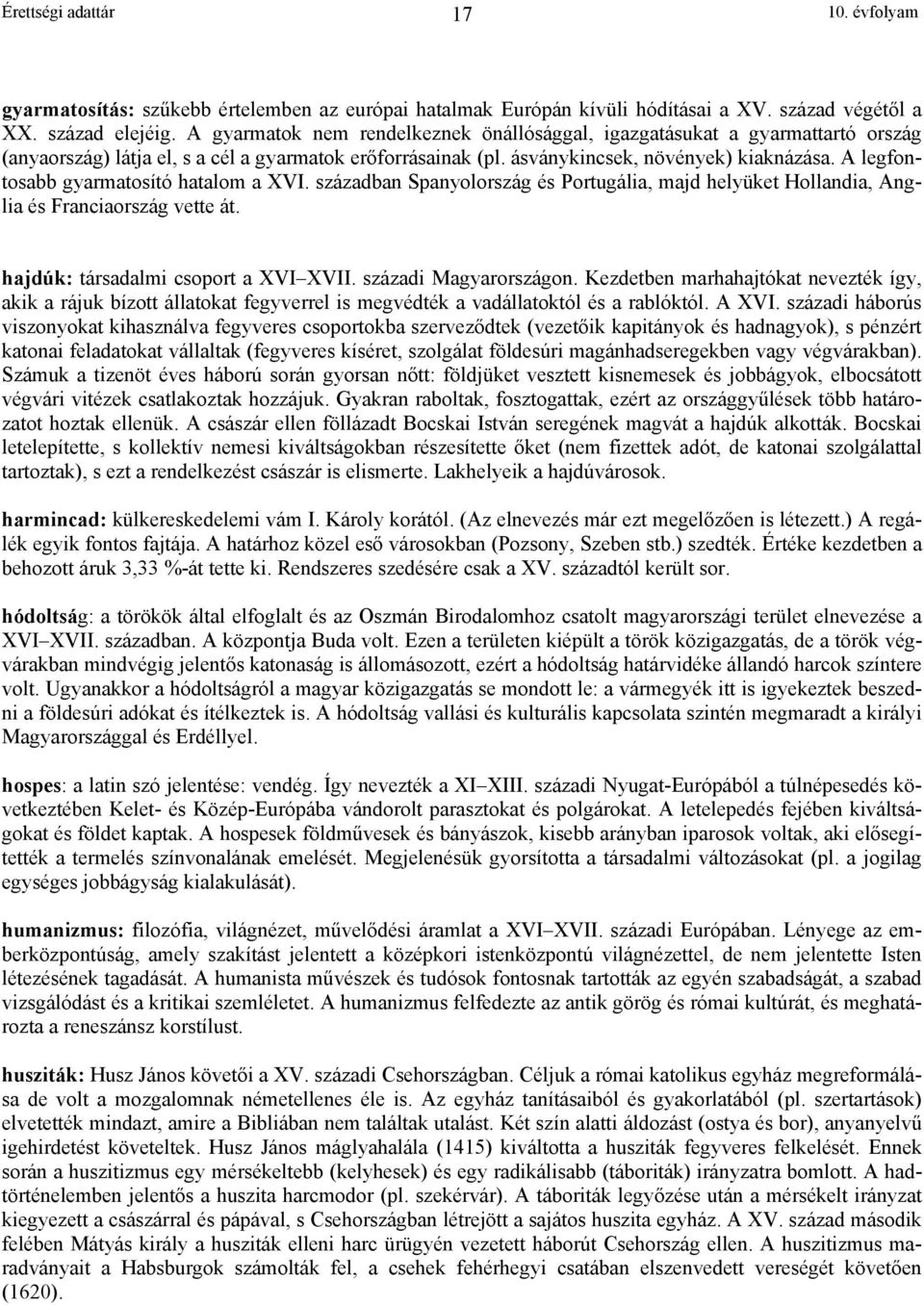 A legfontosabb gyarmatosító hatalom a XVI. században Spanyolország és Portugália, majd helyüket Hollandia, Anglia és Franciaország vette át. hajdúk: társadalmi csoport a XVI XVII.