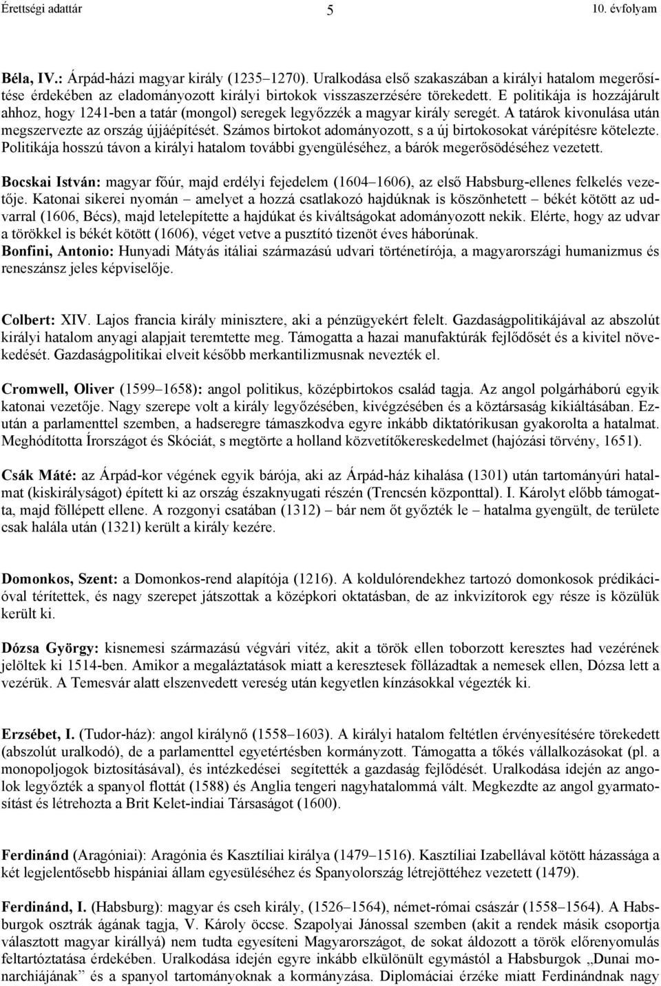 Számos birtokot adományozott, s a új birtokosokat várépítésre kötelezte. Politikája hosszú távon a királyi hatalom további gyengüléséhez, a bárók meger södéséhez vezetett.