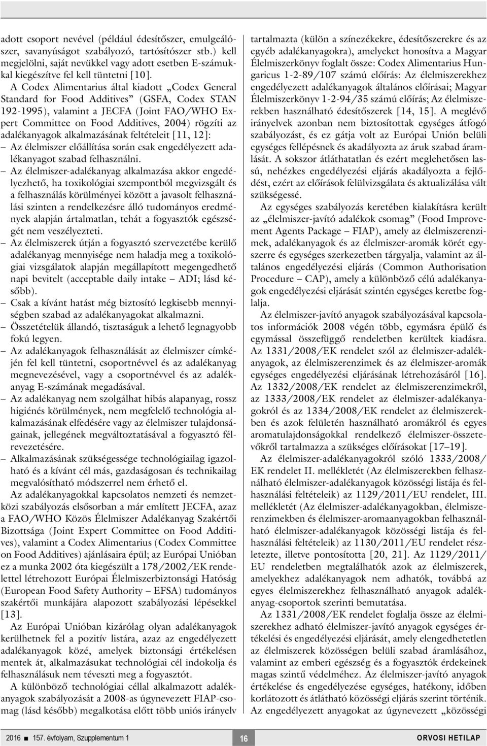 A Codex Alimentarius által kiadott Codex General Standard for Food Additives (GSFA, Codex STAN 192-1995), valamint a JECFA (Joint FAO/WHO Expert Committee on Food Additives, 2004) rögzíti az