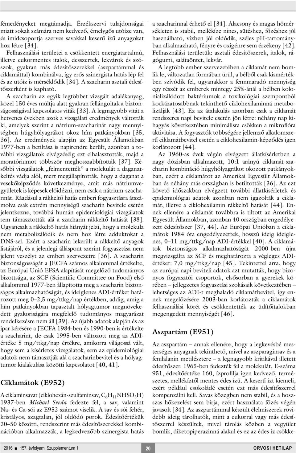 szinergista hatás lép fel és az utóíz is mérséklődik [34]. A szacharin asztali édesítőszerként is kapható.