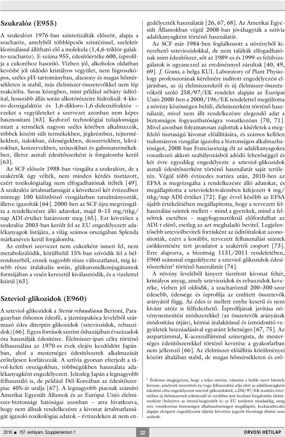 Vízben jól, alkoholos oldatban kevésbé jól oldódó kristályos vegyület, nem higroszkópos, széles ph-tartományban, alacsony és magas hőmérsékleten is stabil, más élelmiszer-összetevőkkel nem lép