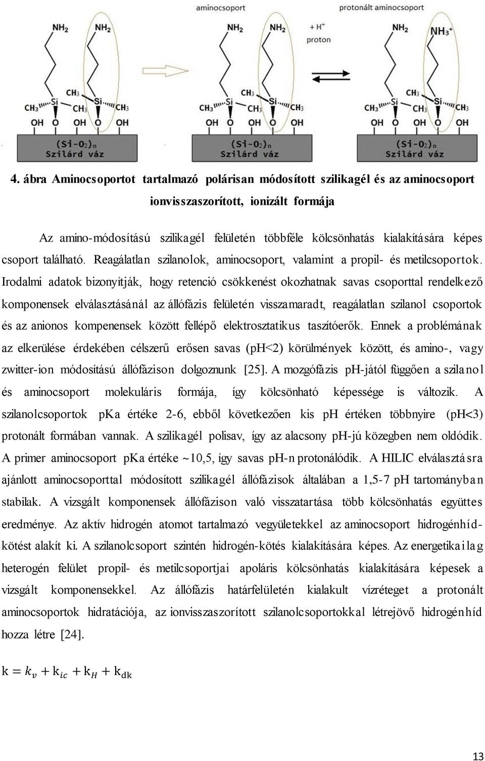 Irodalmi adatok bizonyítják, hogy retenció csökkenést okozhatnak savas csoporttal rendelkező komponensek elválasztásánál az állófázis felületén visszamaradt, reagálatlan szilanol csoportok és az