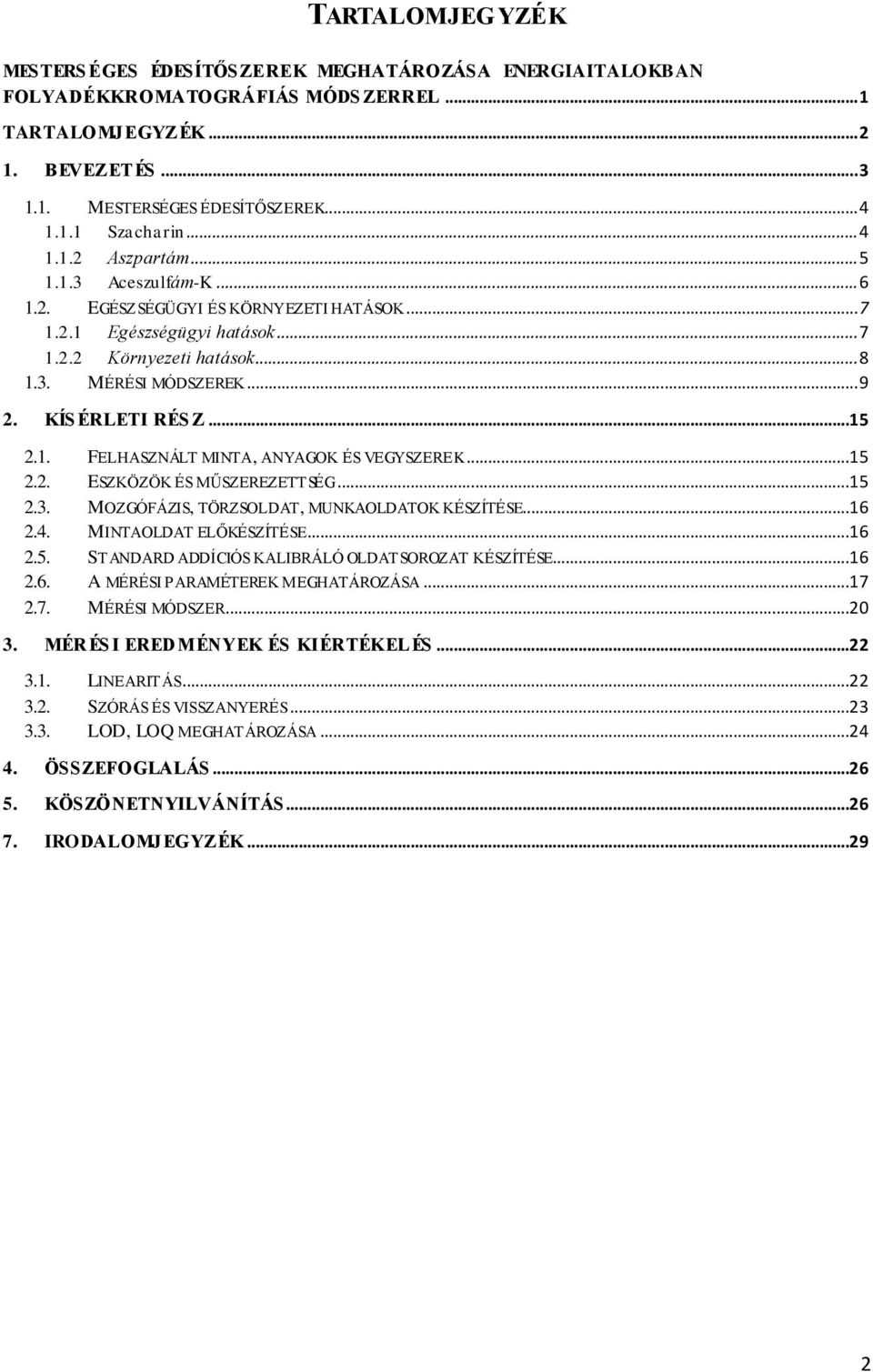 KÍS ÉRLETI RÉS Z...15 2.1. FELHASZNÁLT MINTA, ANYAGOK ÉS VEGYSZEREK...15 2.2. ESZKÖZÖK ÉS MŰSZEREZETTSÉG...15 2.3. MOZGÓFÁZIS, TÖRZSOLDAT, MUNKAOLDATOK KÉSZÍTÉSE...16 2.4. MINTAOLDAT ELŐKÉSZÍTÉSE.