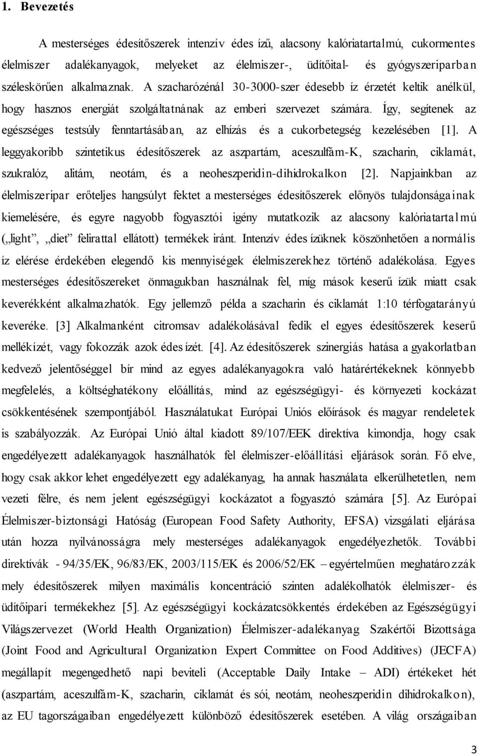 Így, segítenek az egészséges testsúly fenntartásában, az elhízás és a cukorbetegség kezelésében [1].