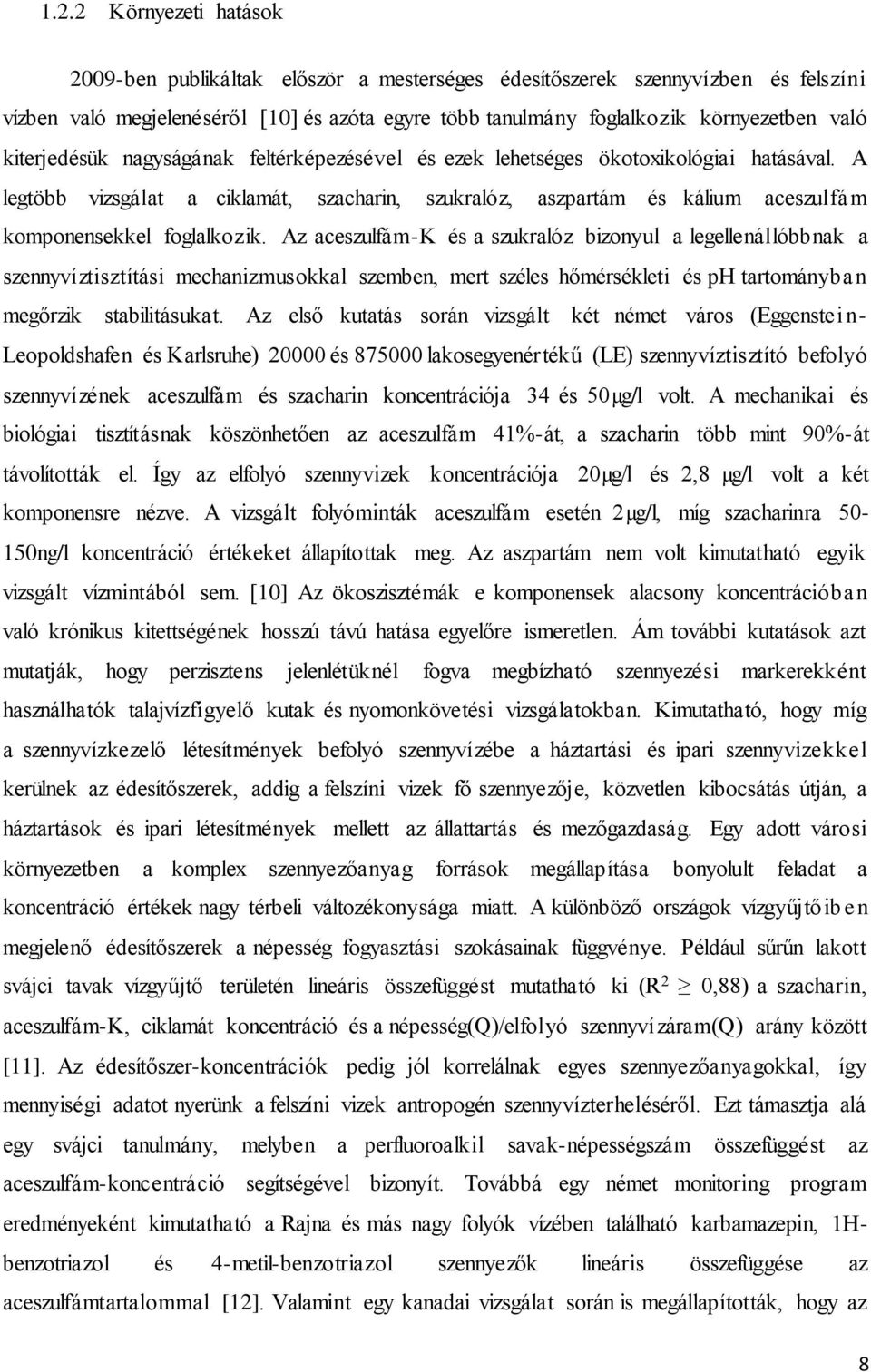 A legtöbb vizsgálat a ciklamát, szacharin, szukralóz, aszpartám és kálium aceszulfám komponensekkel foglalkozik.