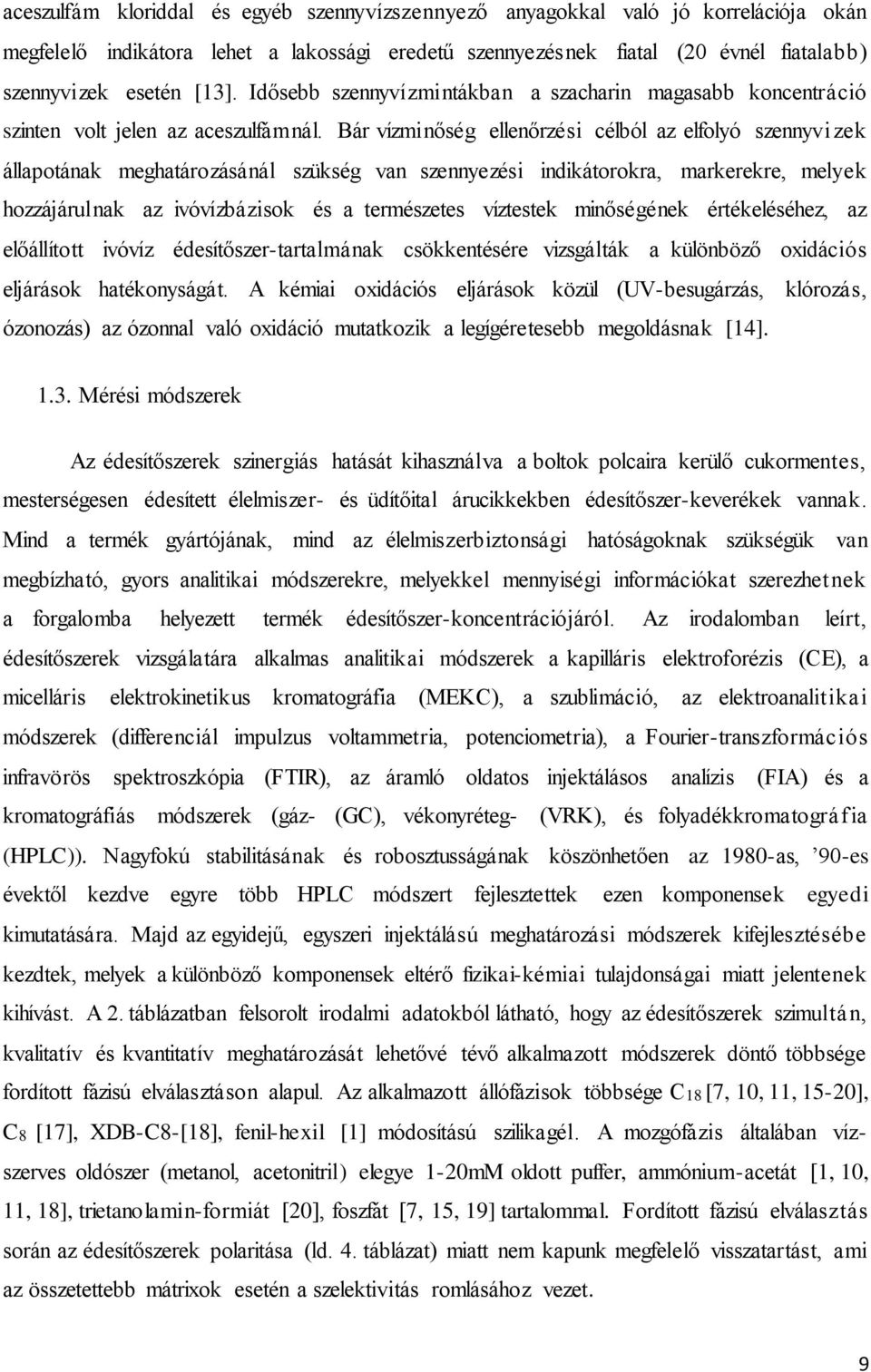 Bár vízminőség ellenőrzési célból az elfolyó szennyvizek állapotának meghatározásánál szükség van szennyezési indikátorokra, markerekre, melyek hozzájárulnak az ivóvízbázisok és a természetes